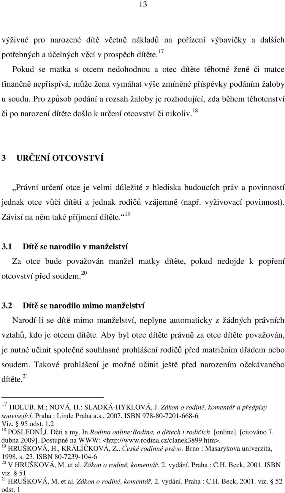 Pro způsob podání a rozsah žaloby je rozhodující, zda během těhotenství či po narození dítěte došlo k určení otcovství či nikoliv.