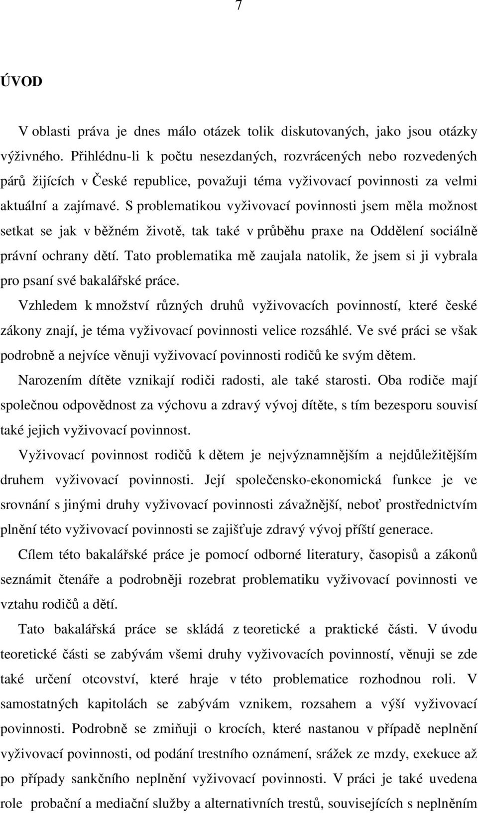 S problematikou vyživovací povinnosti jsem měla možnost setkat se jak v běžném životě, tak také v průběhu praxe na Oddělení sociálně právní ochrany dětí.