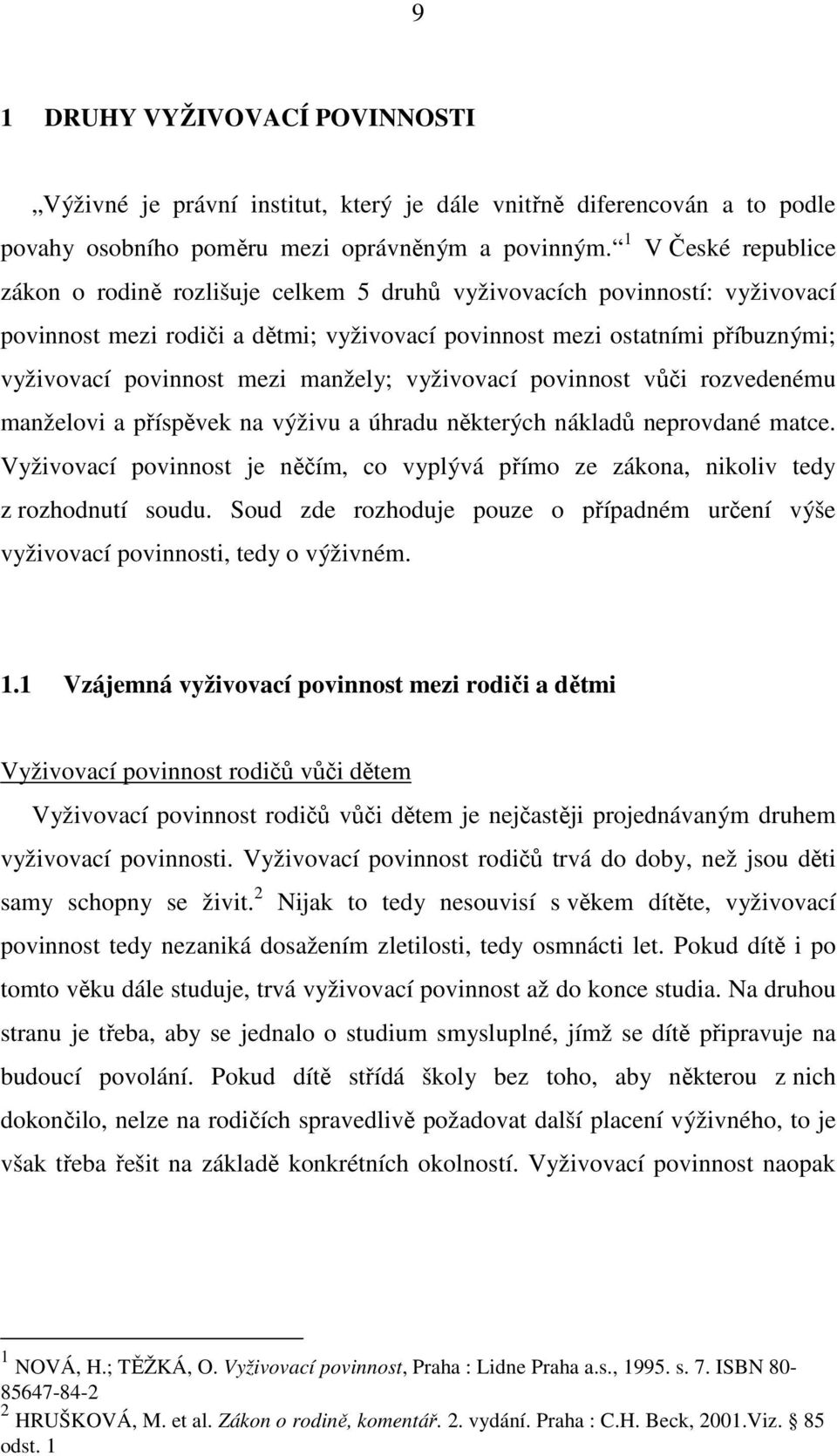 mezi manžely; vyživovací povinnost vůči rozvedenému manželovi a příspěvek na výživu a úhradu některých nákladů neprovdané matce.