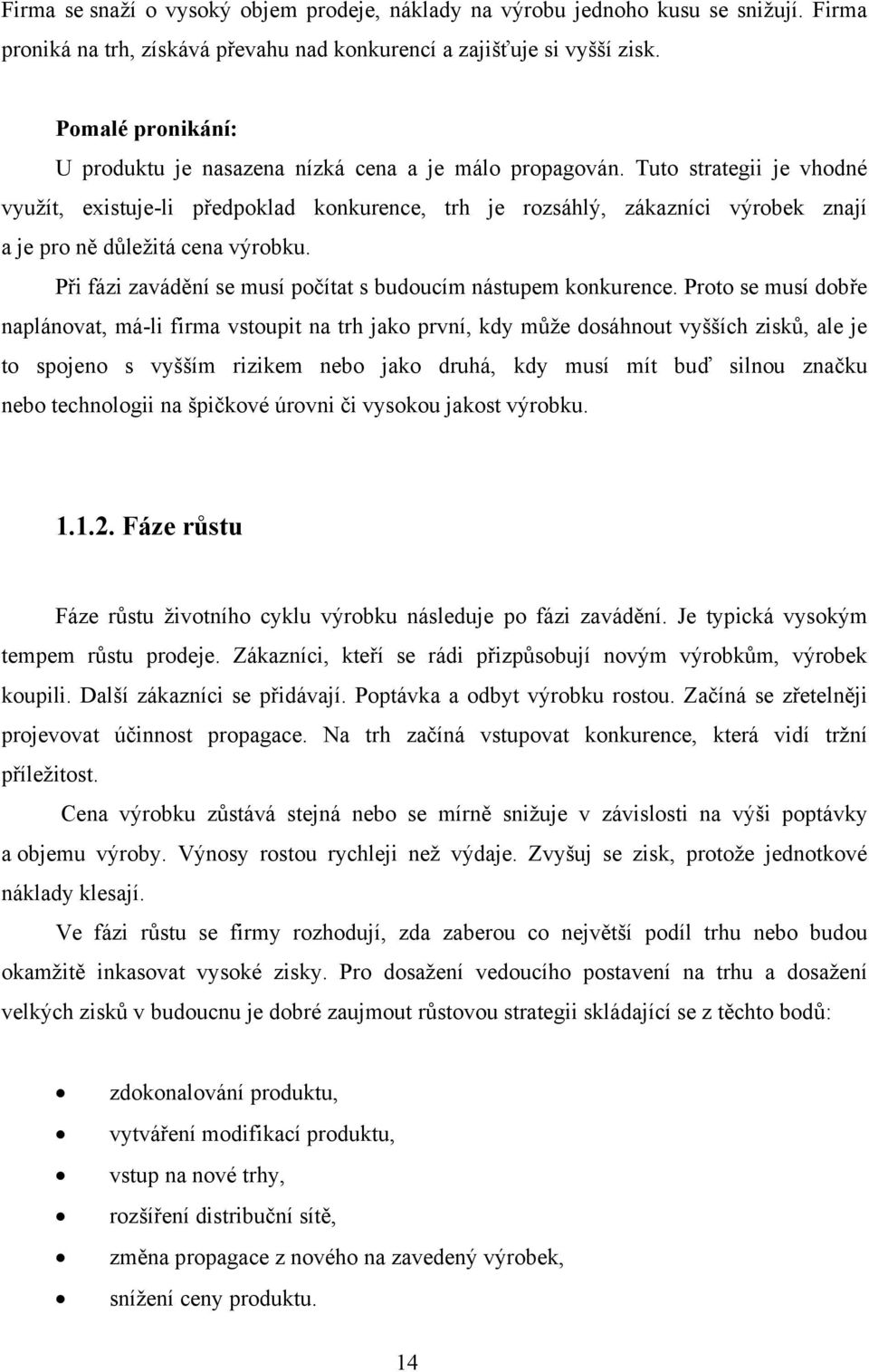 Tuto strategii je vhodné využít, existuje-li předpoklad konkurence, trh je rozsáhlý, zákazníci výrobek znají a je pro ně důležitá cena výrobku.