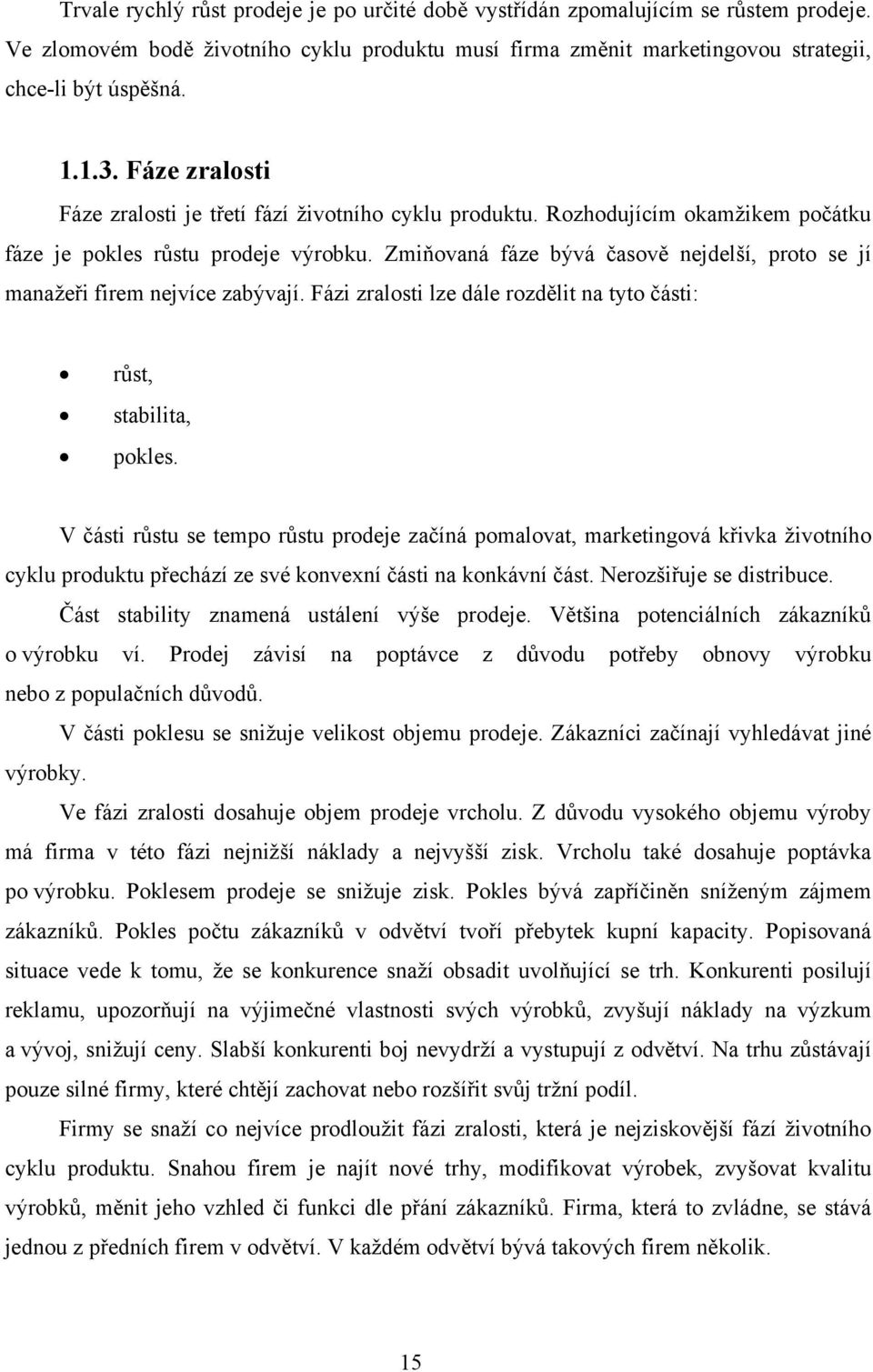 Zmiňovaná fáze bývá časově nejdelší, proto se jí manažeři firem nejvíce zabývají. Fázi zralosti lze dále rozdělit na tyto části: růst, stabilita, pokles.