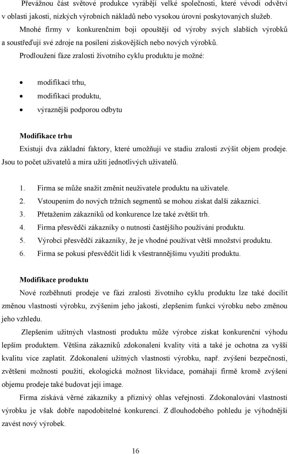 Prodloužení fáze zralosti životního cyklu produktu je možné: modifikací trhu, modifikací produktu, výraznější podporou odbytu Modifikace trhu Existují dva základní faktory, které umožňují ve stadiu