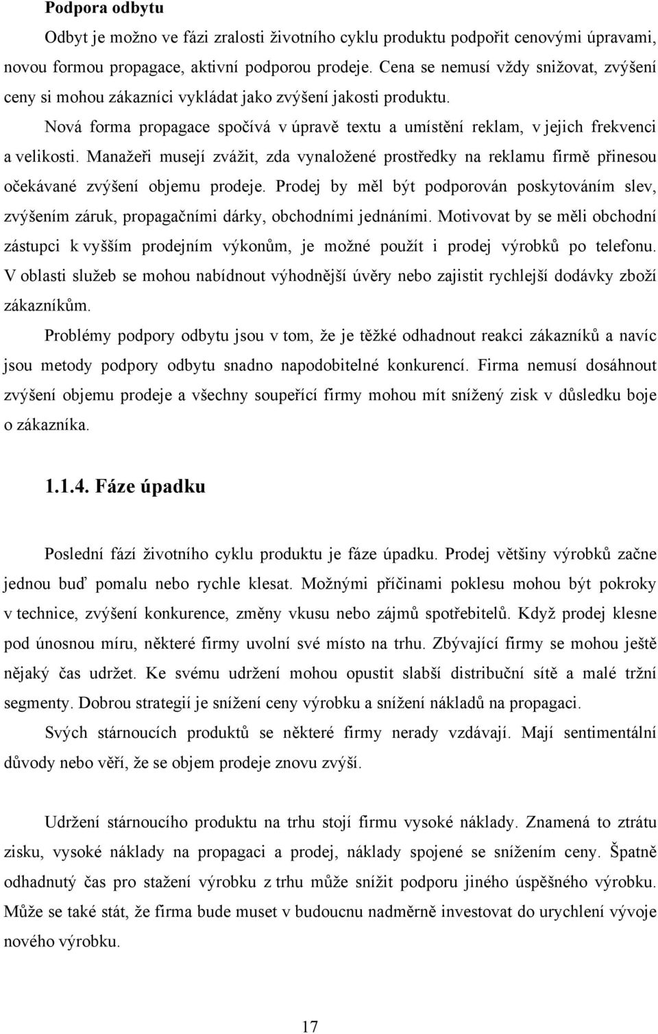Manažeři musejí zvážit, zda vynaložené prostředky na reklamu firmě přinesou očekávané zvýšení objemu prodeje.
