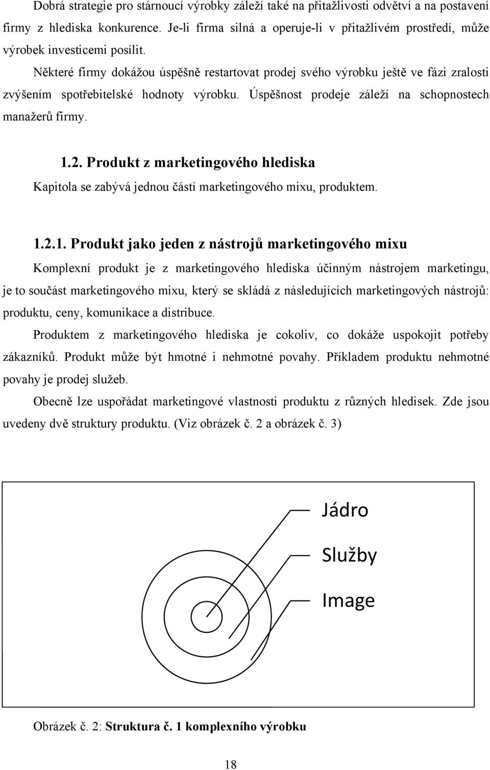 Některé firmy dokážou úspěšně restartovat prodej svého výrobku ještě ve fázi zralosti zvýšením spotřebitelské hodnoty výrobku. Úspěšnost prodeje záleží na schopnostech manažerů firmy. 1.2.