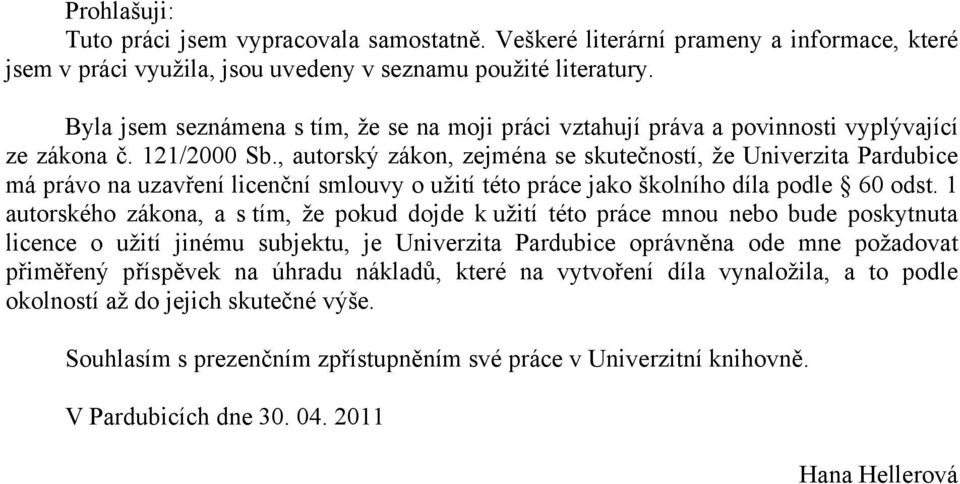 , autorský zákon, zejména se skutečností, že Univerzita Pardubice má právo na uzavření licenční smlouvy o užití této práce jako školního díla podle 60 odst.
