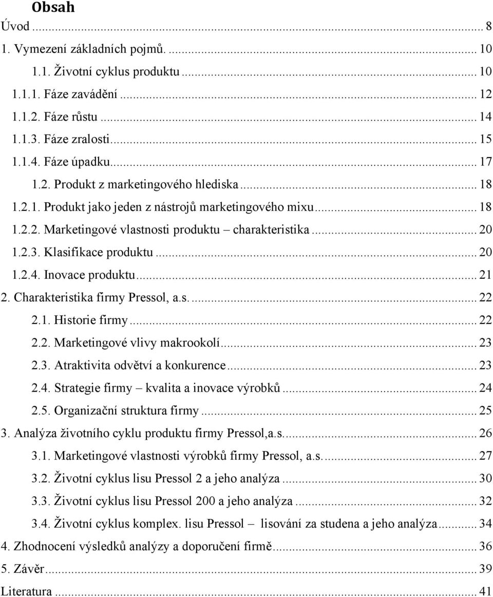 Charakteristika firmy Pressol, a.s.... 22 2.1. Historie firmy... 22 2.2. Marketingové vlivy makrookolí... 23 2.3. Atraktivita odvětví a konkurence... 23 2.4. Strategie firmy kvalita a inovace výrobků.