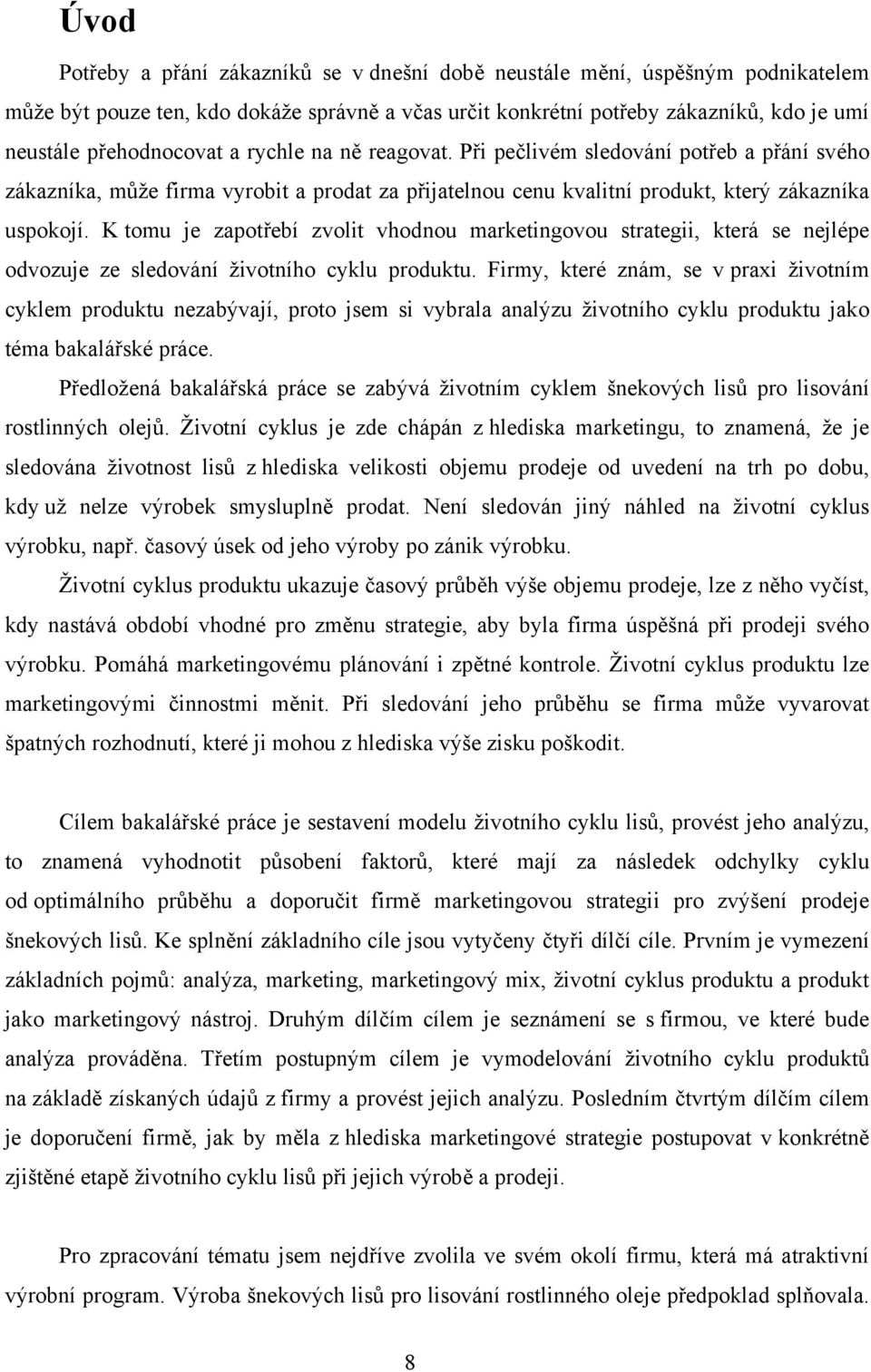 K tomu je zapotřebí zvolit vhodnou marketingovou strategii, která se nejlépe odvozuje ze sledování životního cyklu produktu.