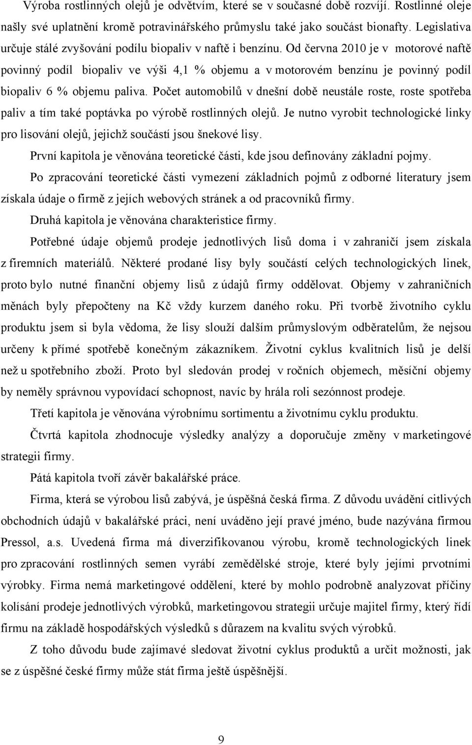 Od června 2010 je v motorové naftě povinný podíl biopaliv ve výši 4,1 % objemu a v motorovém benzínu je povinný podíl biopaliv 6 % objemu paliva.