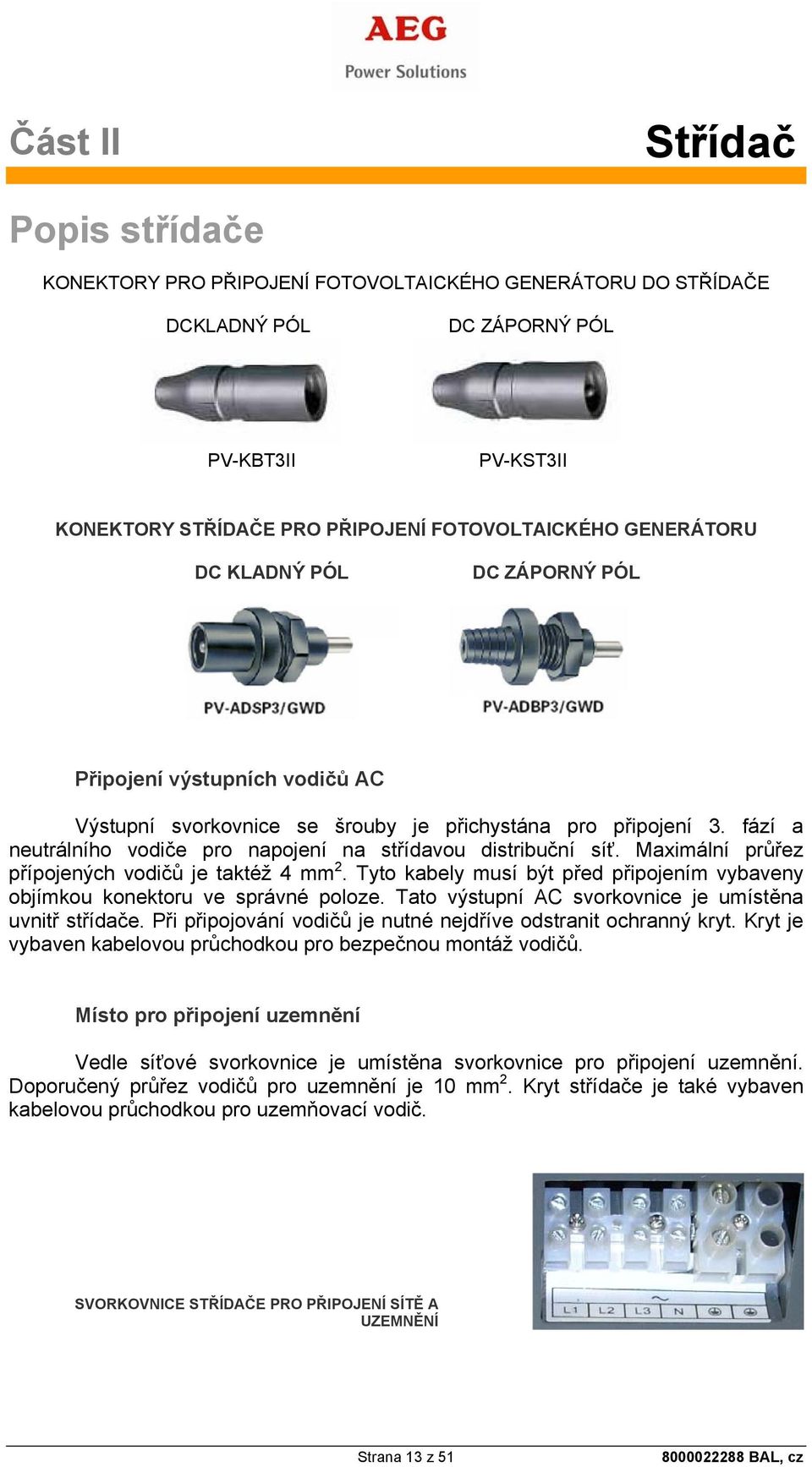 fází a neutrálního vodiče pro napojení na střídavou distribuční síť. Maximální průřez přípojených vodičů je taktéž 4 mm 2.