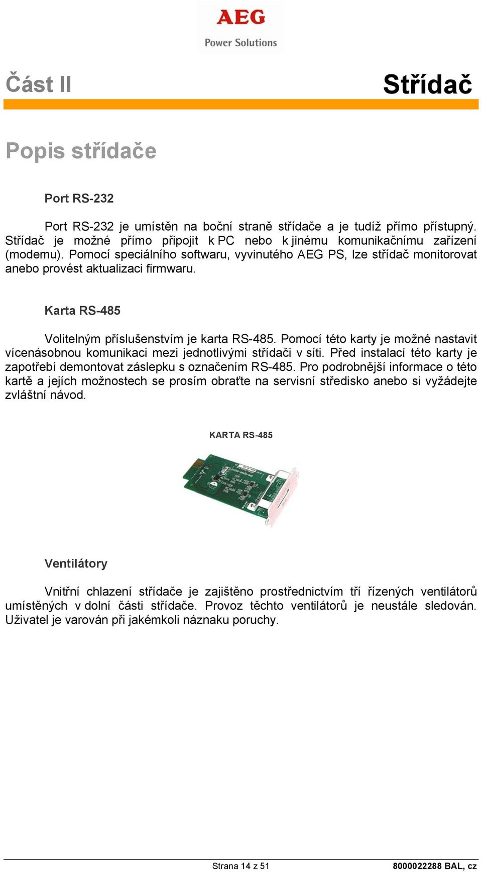 Karta RS-485 Volitelným příslušenstvím je karta RS-485. Pomocí této karty je možné nastavit vícenásobnou komunikaci mezi jednotlivými střídači v síti.