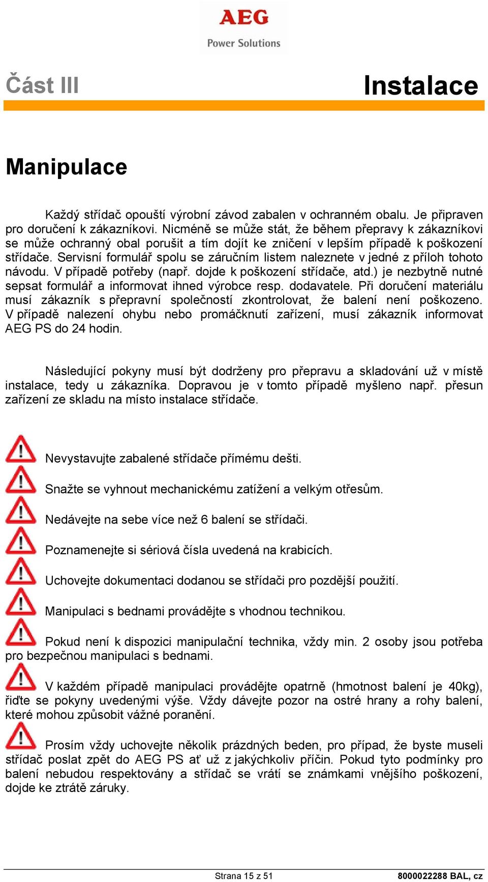 Servisní formulář spolu se záručním listem naleznete v jedné z příloh tohoto návodu. V případě potřeby (např. dojde k poškození střídače, atd.