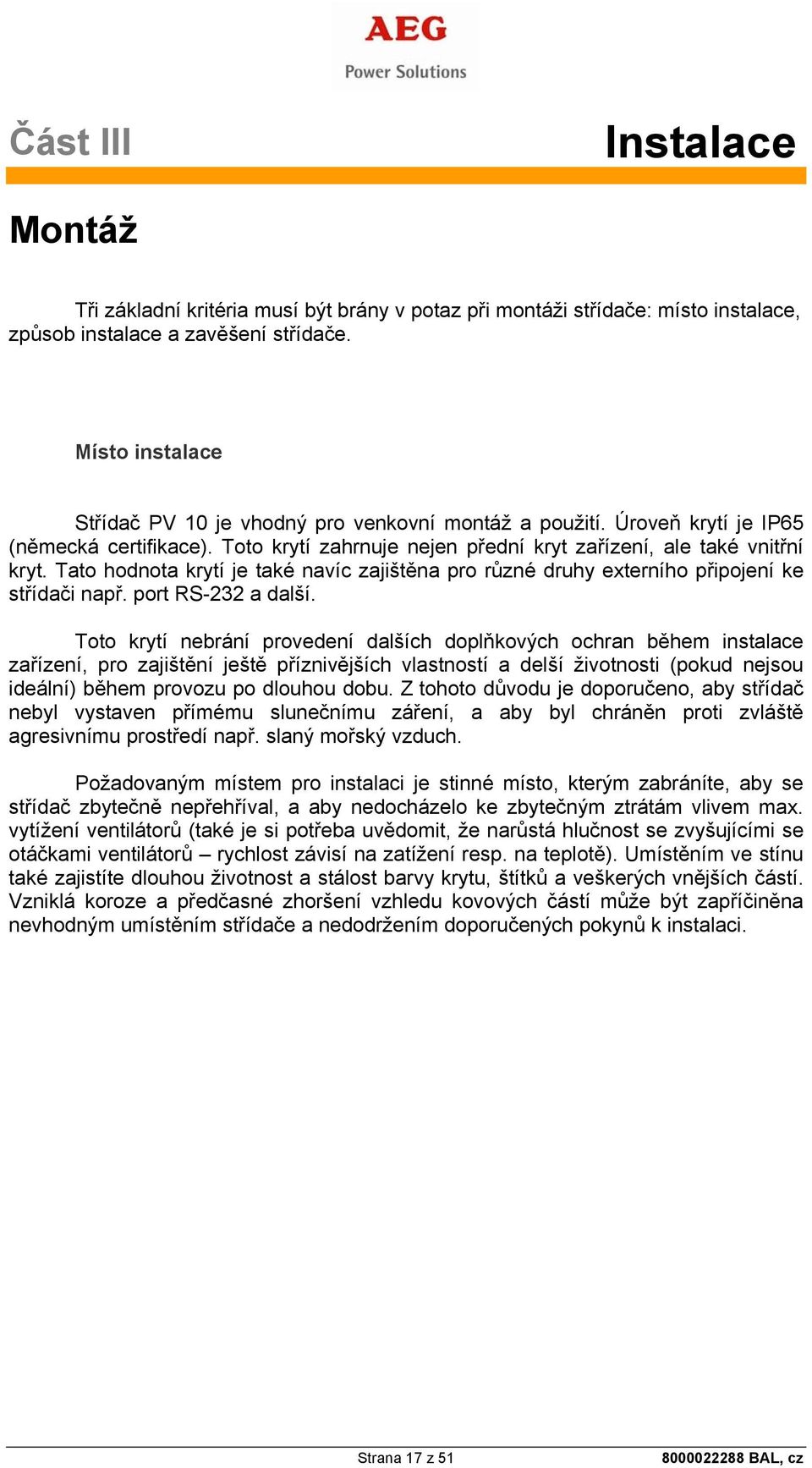 Tato hodnota krytí je také navíc zajištěna pro různé druhy externího připojení ke střídači např. port RS-232 a další.
