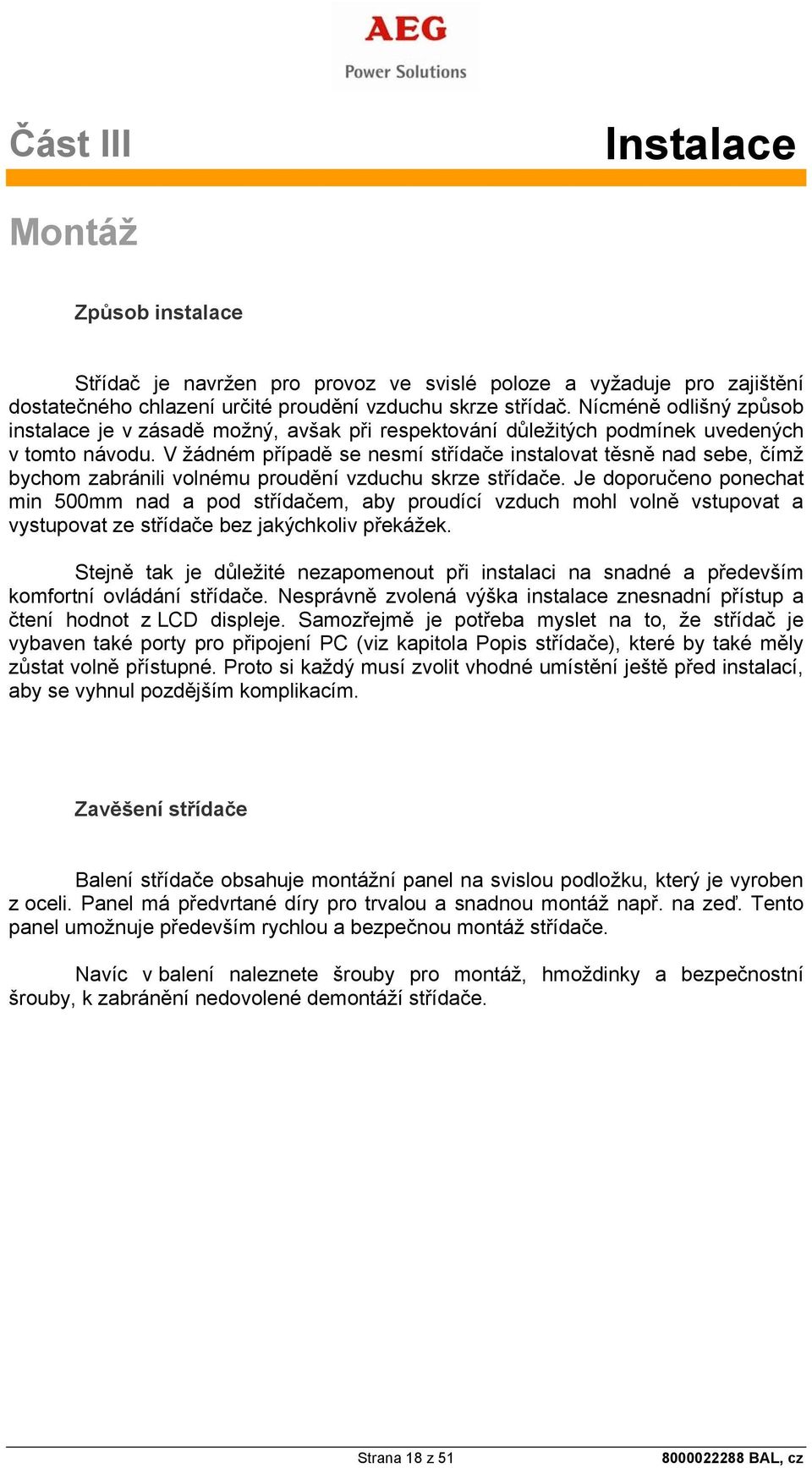 V žádném případě se nesmí střídače instalovat těsně nad sebe, čímž bychom zabránili volnému proudění vzduchu skrze střídače.