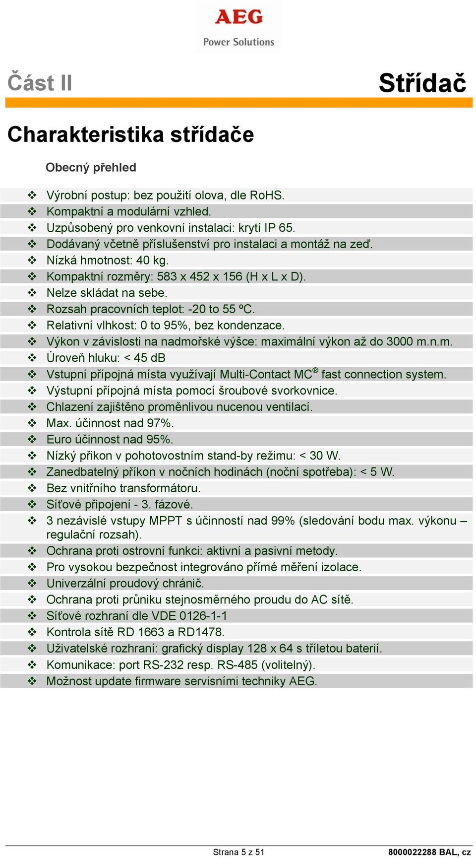 Relativní vlhkost: 0 to 95%, bez kondenzace. Výkon v závislosti na nadmořské výšce: maximální výkon až do 3000 m.n.m. Úroveň hluku: < 45 db Vstupní přípojná místa využívají Multi-Contact MC fast connection system.