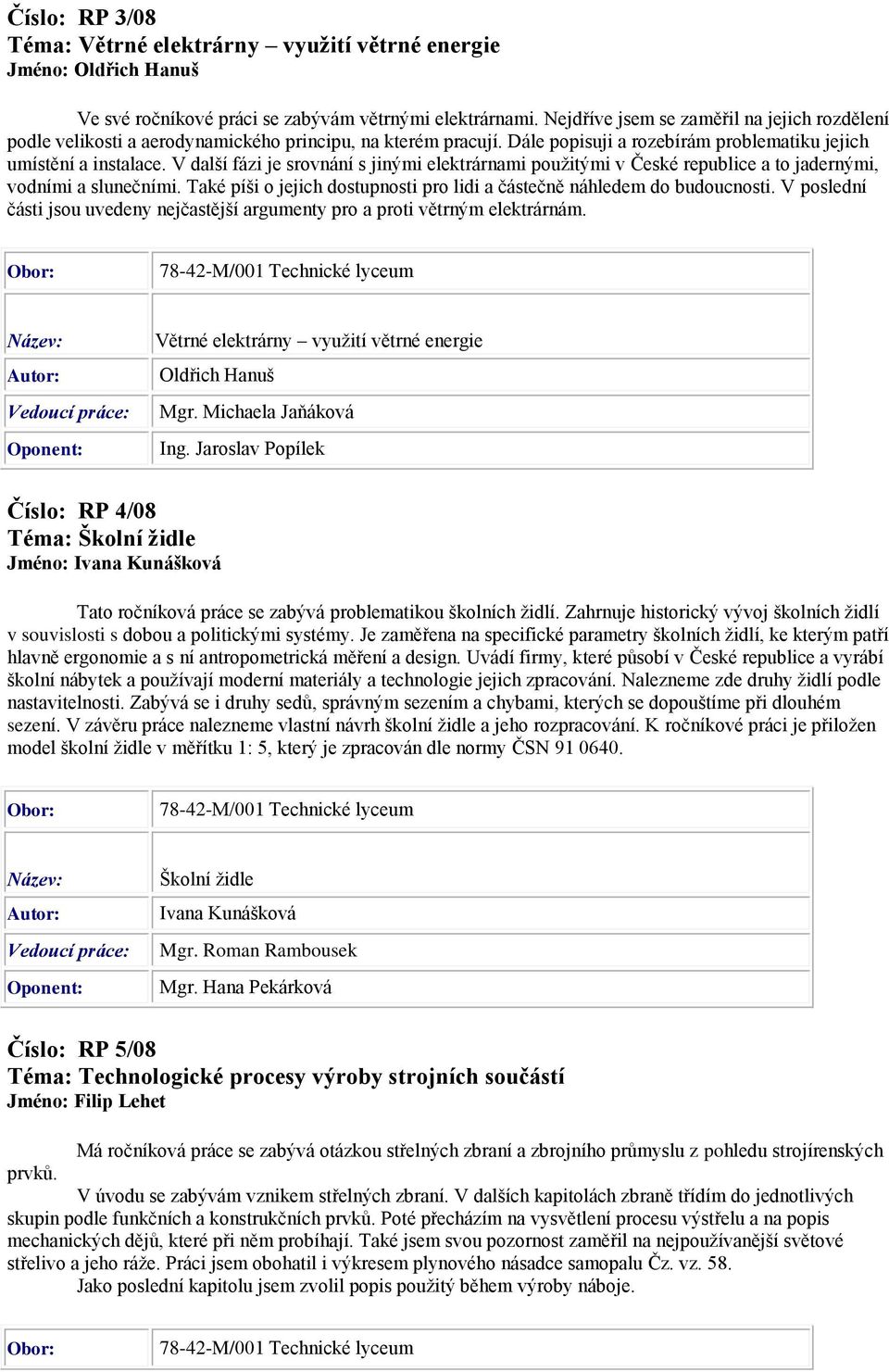 V další fázi je srovnání s jinými elektrárnami použitými v České republice a to jadernými, vodními a slunečními. Také píši o jejich dostupnosti pro lidi a částečně náhledem do budoucnosti.