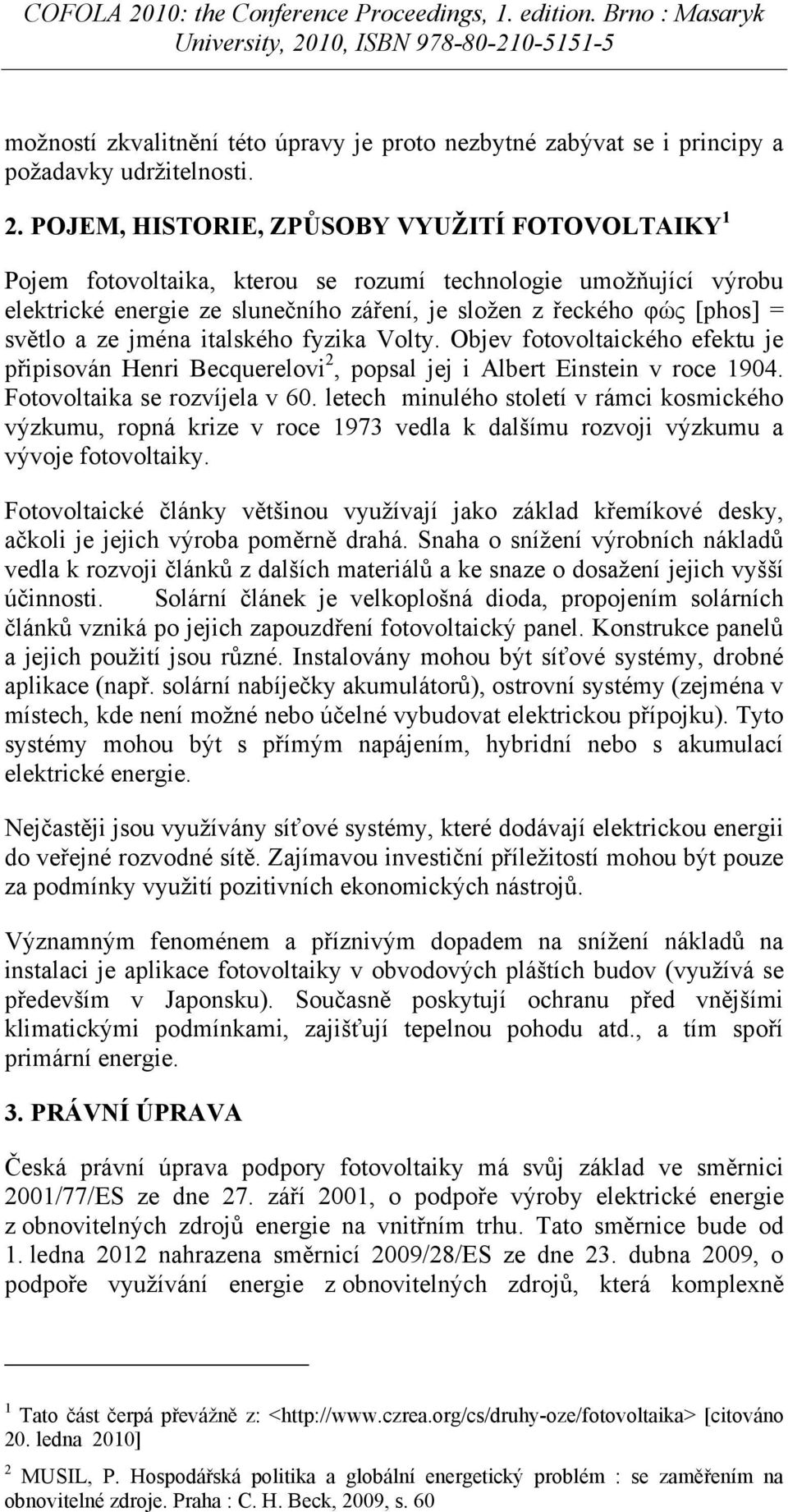 ze jména italského fyzika Volty. Objev fotovoltaického efektu je připisován Henri Becquerelovi 2, popsal jej i Albert Einstein v roce 1904. Fotovoltaika se rozvíjela v 60.