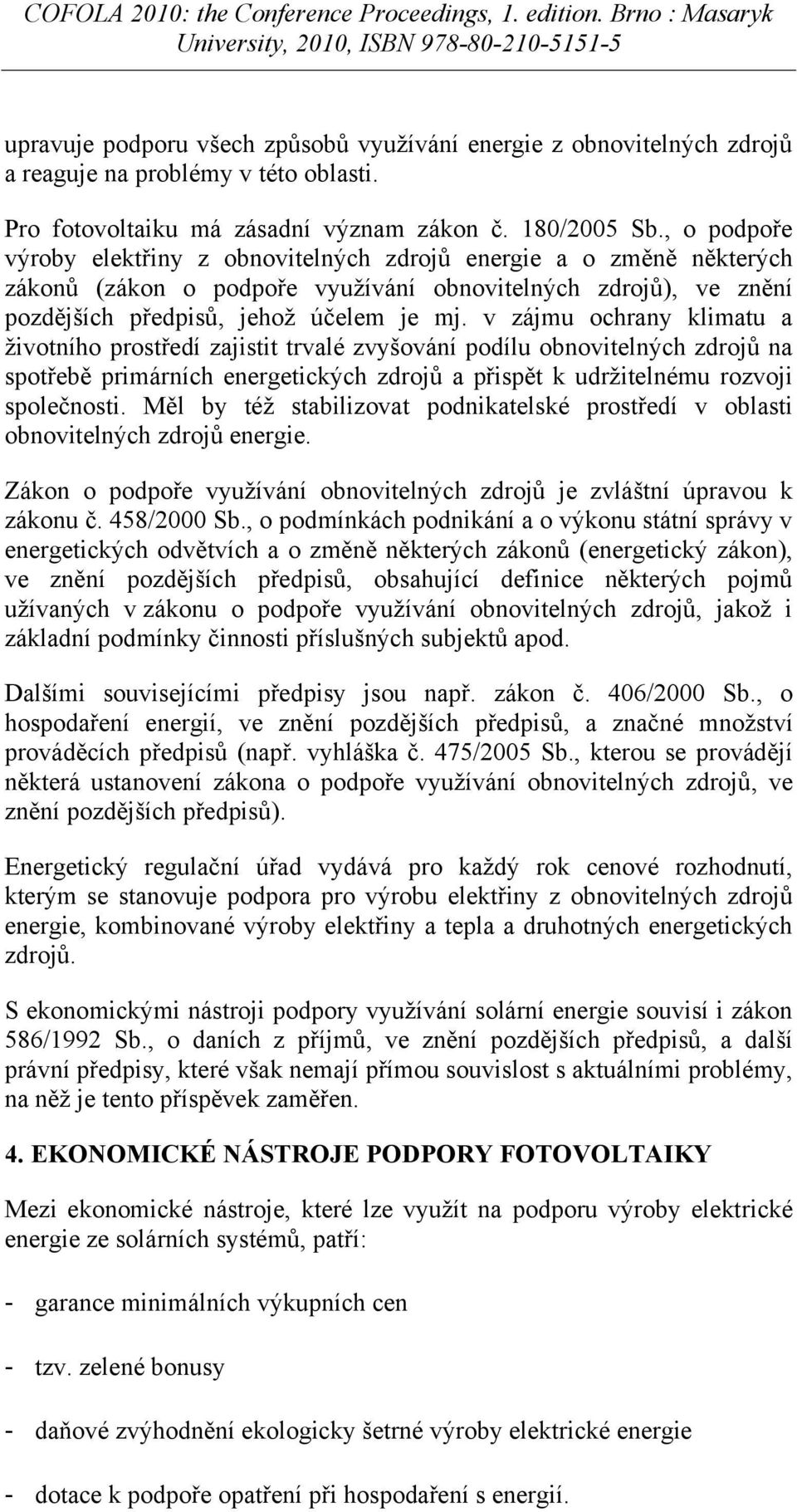 v zájmu ochrany klimatu a životního prostředí zajistit trvalé zvyšování podílu obnovitelných zdrojů na spotřebě primárních energetických zdrojů a přispět k udržitelnému rozvoji společnosti.