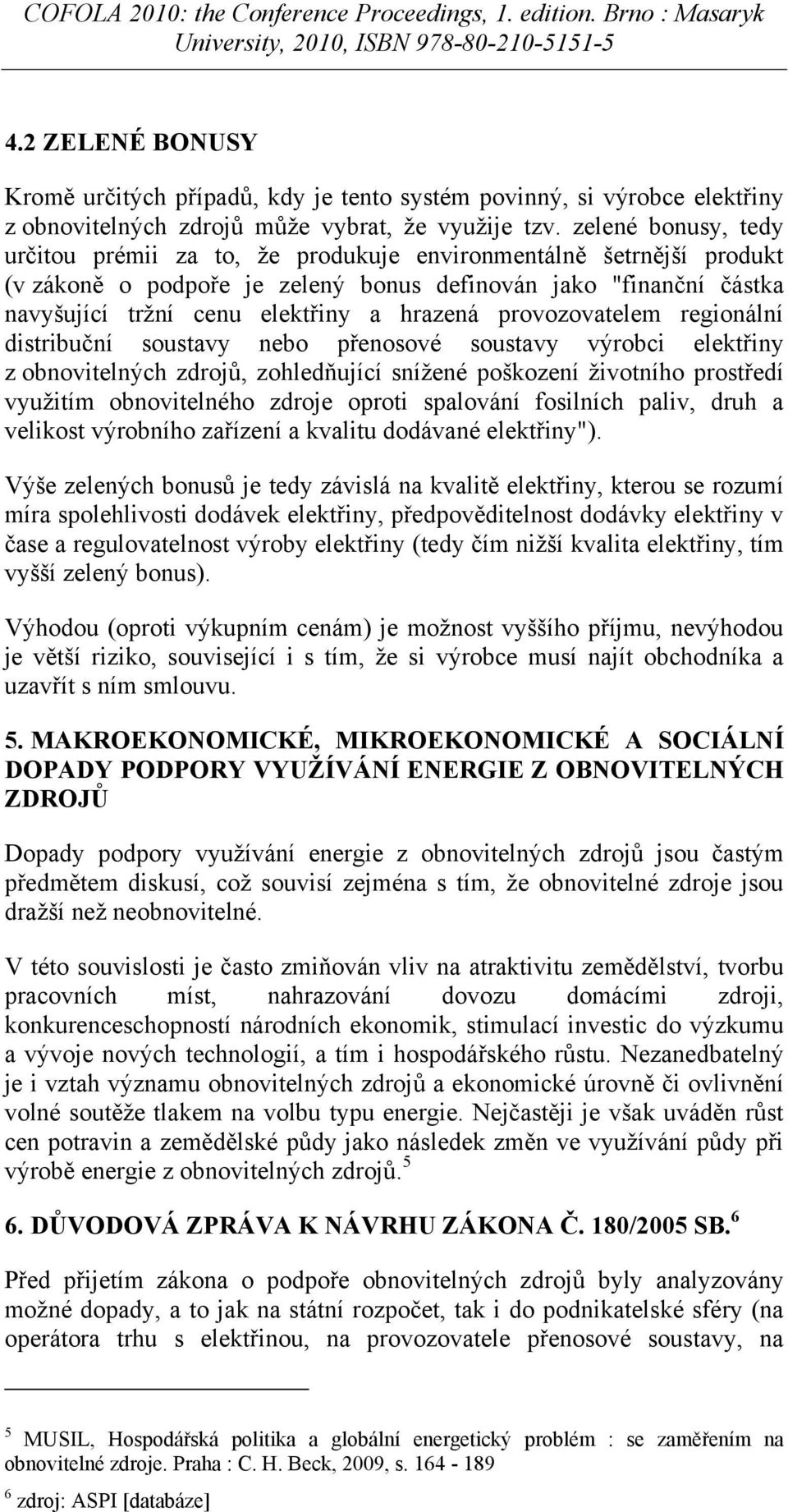 provozovatelem regionální distribuční soustavy nebo přenosové soustavy výrobci elektřiny z obnovitelných zdrojů, zohledňující snížené poškození životního prostředí využitím obnovitelného zdroje