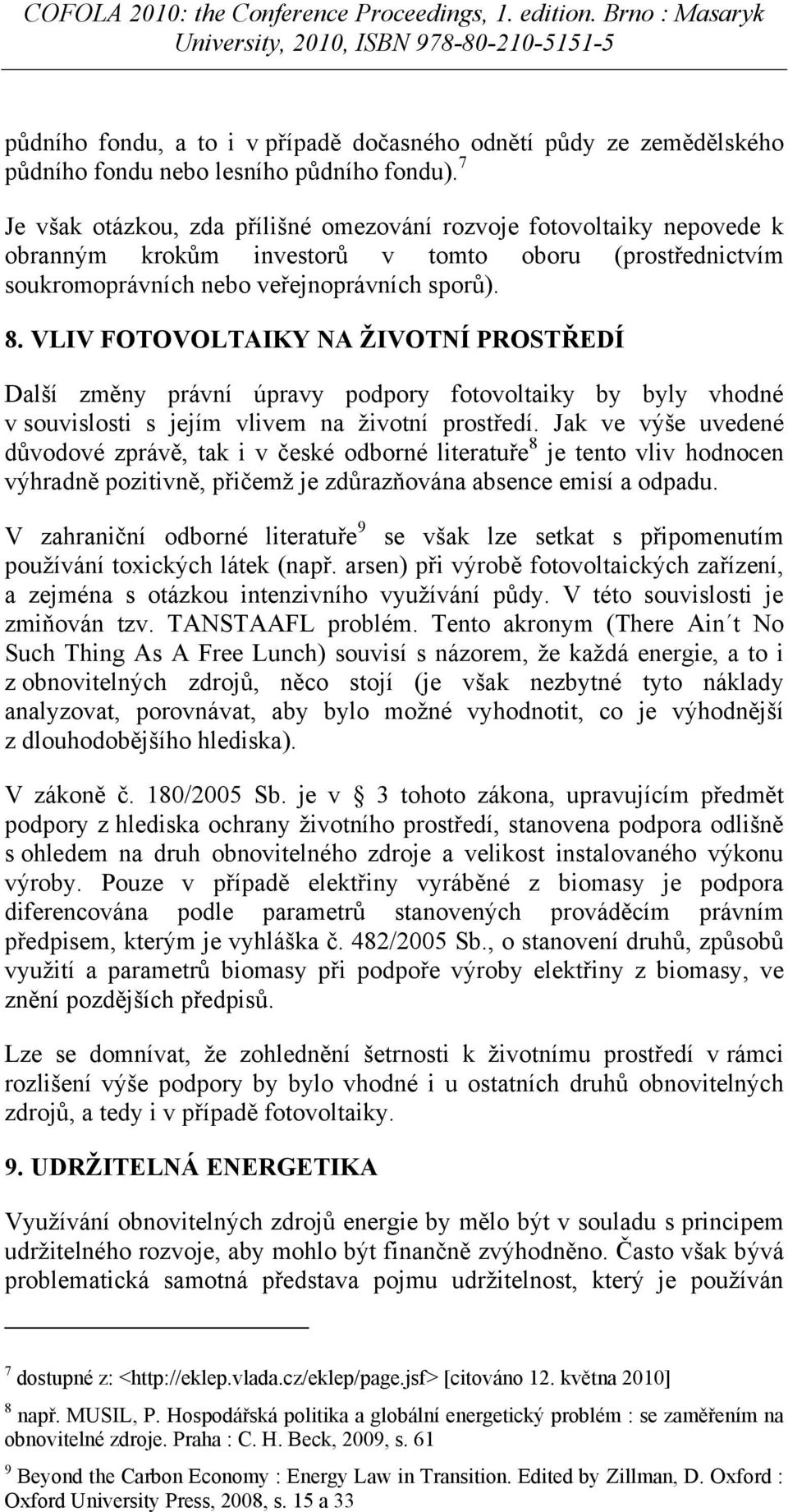 VLIV FOTOVOLTAIKY NA ŽIVOTNÍ PROSTŘEDÍ Další změny právní úpravy podpory fotovoltaiky by byly vhodné v souvislosti s jejím vlivem na životní prostředí.