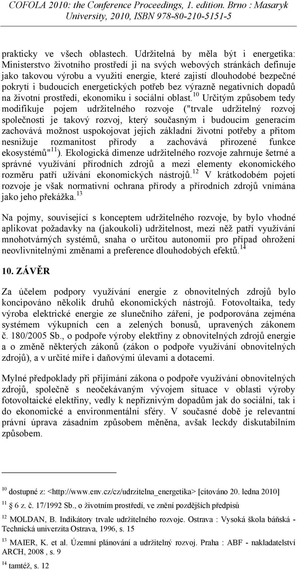 budoucích energetických potřeb bez výrazně negativních dopadů na životní prostředí, ekonomiku i sociální oblast.