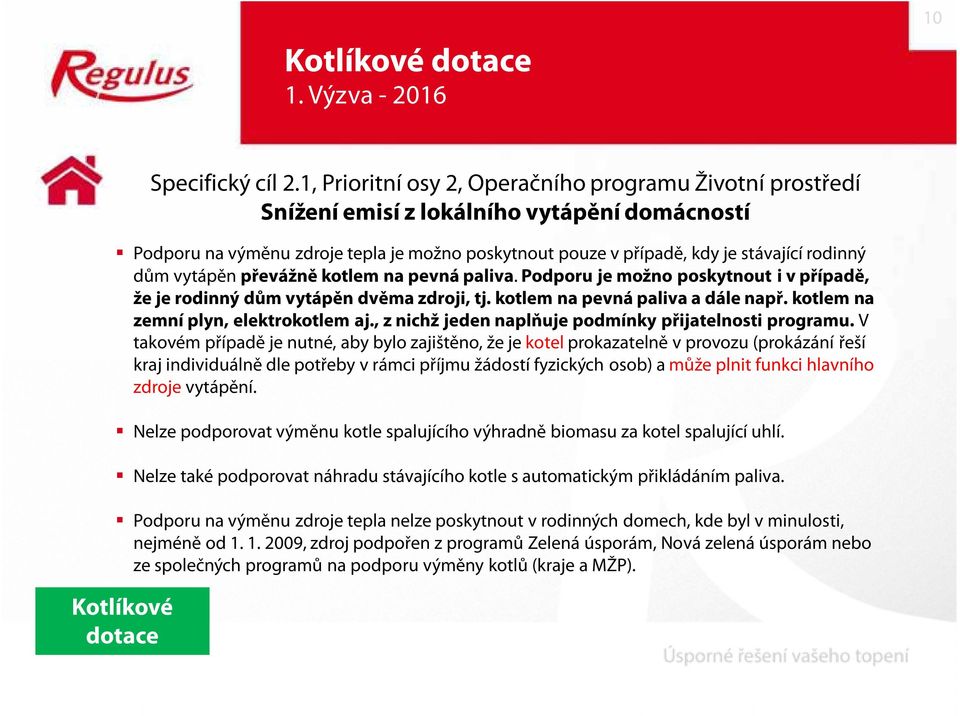 dům vytápěn převážně kotlem na pevná paliva. Podporu je možno poskytnout i v případě, že je rodinný dům vytápěn dvěma zdroji, tj. kotlem na pevná paliva a dále např.