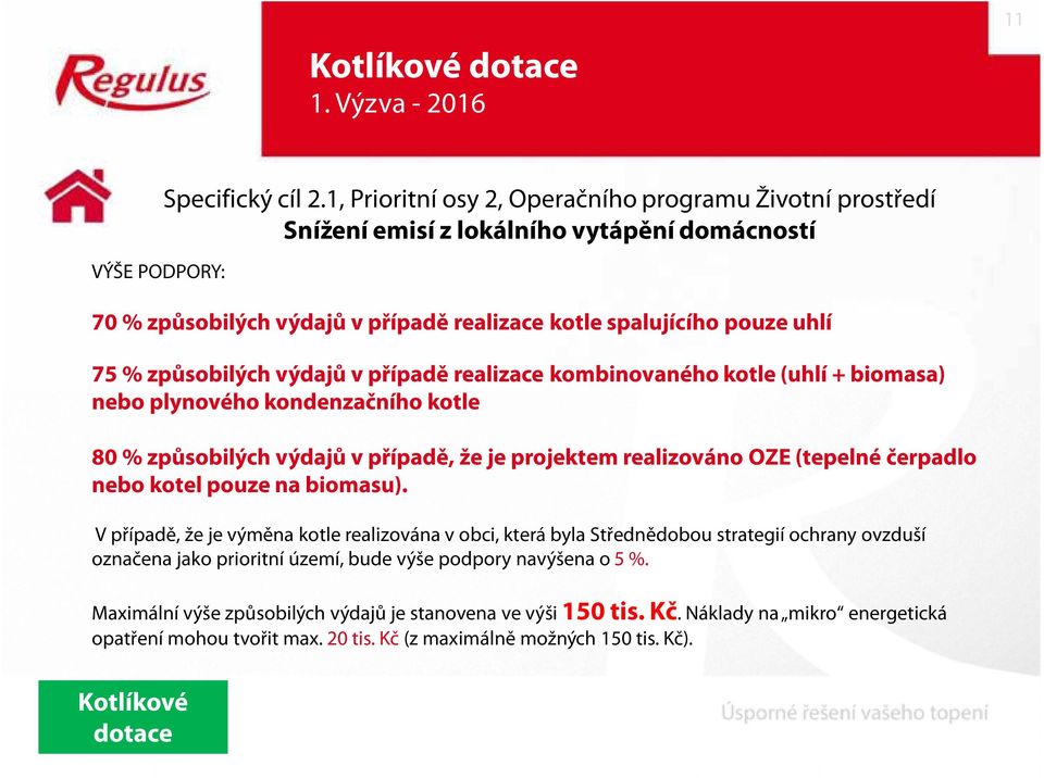 výdajů v případě realizace kombinovaného kotle (uhlí + biomasa) nebo plynového kondenzačního kotle 80 % způsobilých výdajů v případě, že je projektem realizováno OZE (tepelné čerpadlo nebo kotel