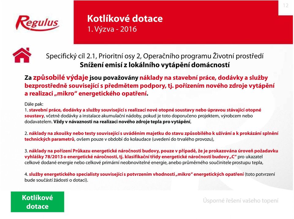 související s předmětem podpory, tj. pořízením nového zdroje vytápění a realizaci mikro energetického opatření. Dále pak: 1.