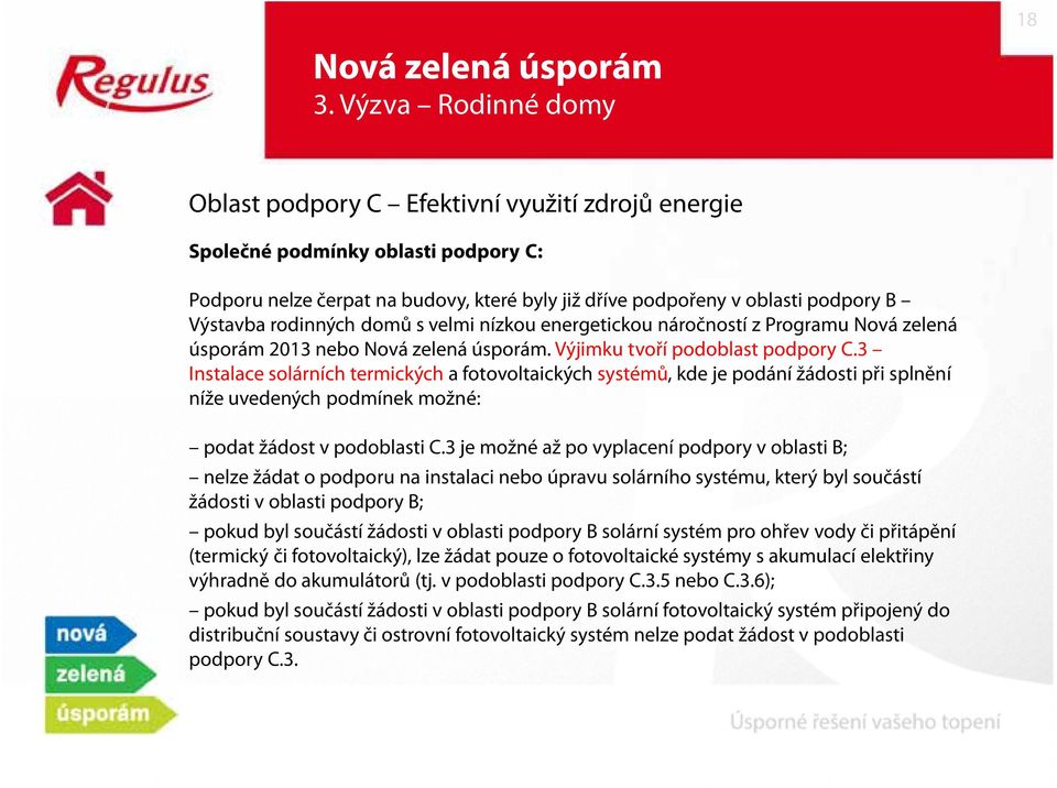 rodinných domů s velmi nízkou energetickou náročností z Programu Nová zelená úsporám 2013 nebo Nová zelená úsporám. Výjimku tvoří podoblast podpory C.