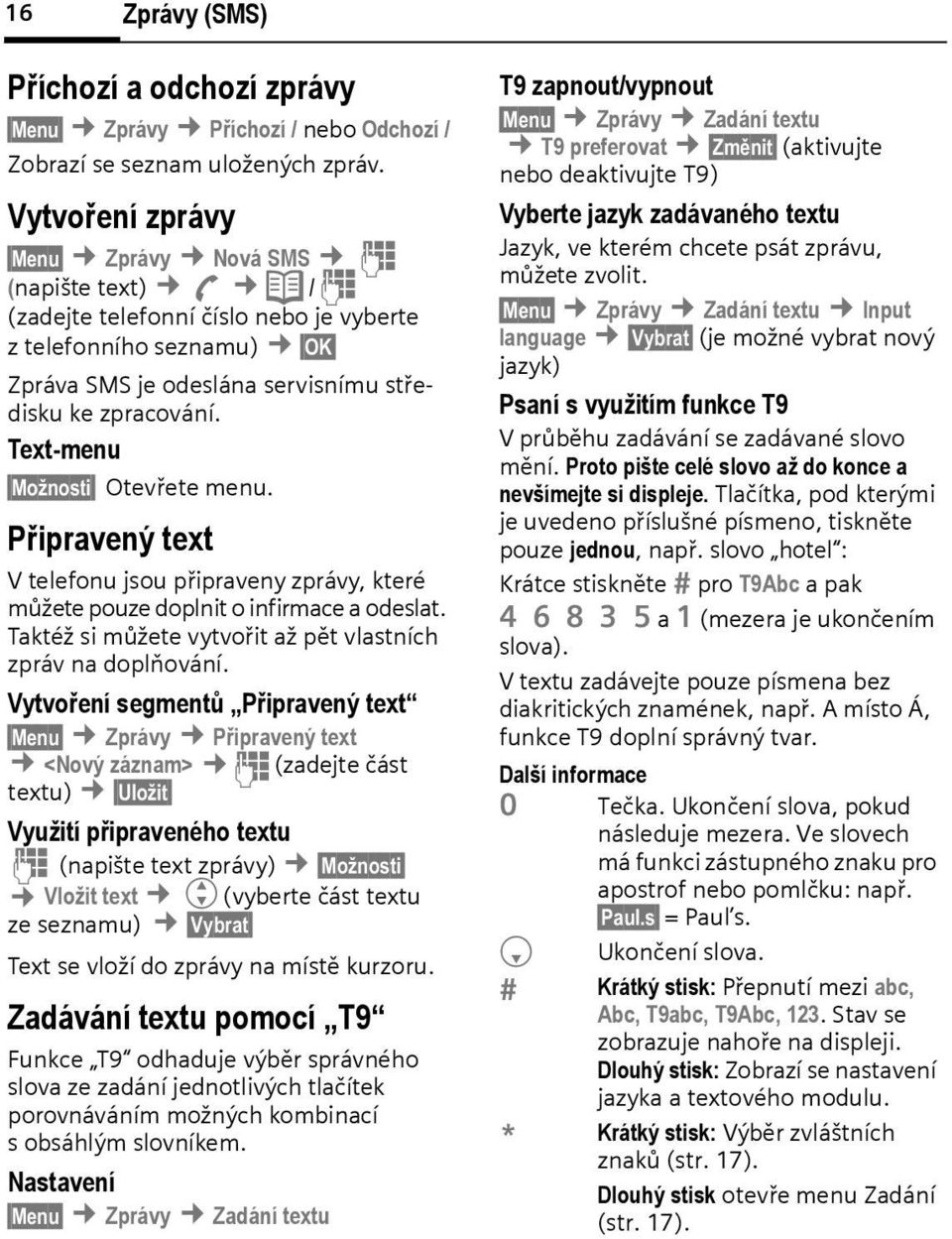 Text-menu Možnosti Otevřete menu. Připravený text V telefonu jsou připraveny zprávy, které můžete pouze doplnit o infirmace a odeslat. Taktéž si můžete vytvořit až pět vlastních zpráv na doplňování.