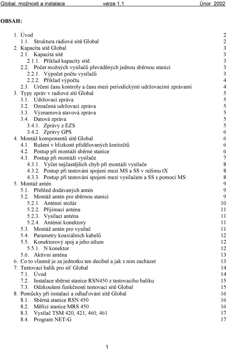 3. Významová stavová zpráva 5 3.4. Datová zpráva 5 3.4.1. Zprávy z EZS 5 3.4.2. Zprávy GPS 6 4. Montáž komponentů sítě Global 6 4.1. Rušení v blízkosti přidělovaných kmitočtů 6 4.2. Postup při montáž i sběrnéstanice 6 4.