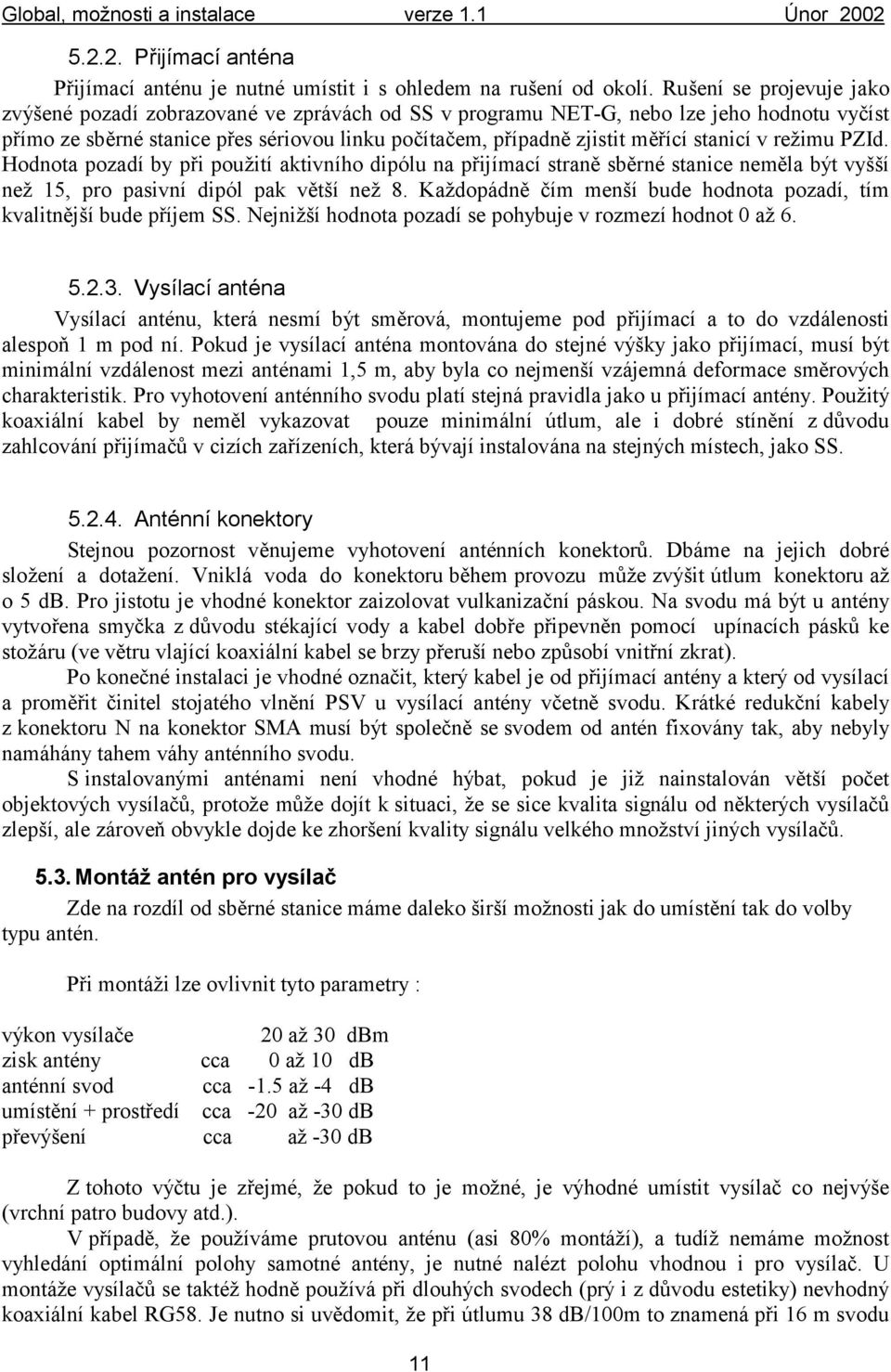 stanicí v rež imu PZId. Hodnota pozadí by při použ ití aktivního dipólu na přijímací straně sběrnéstanice neměla být vyšší než 15, pro pasivní dipól pak větší než 8.