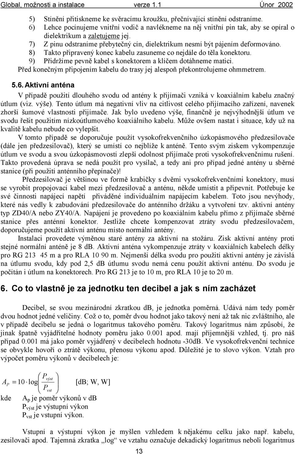 9) Přidržíme pevně kabel s konektorem a klíčem dotáhneme matici. Před konečným připojením kabelu do trasy jej alespoň překontrolujeme ohmmetrem. 5.6.