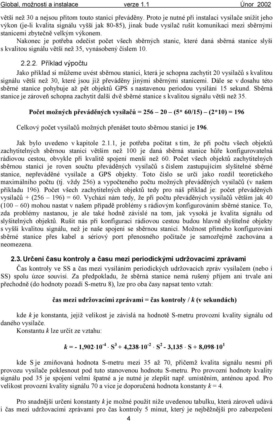 Nakonec je potřeba odečíst počet všech sběrných stanic, kterédaná sběrná stanice slyší s kvalitou signálu větší než 35, vynásobený číslem 10. 2.