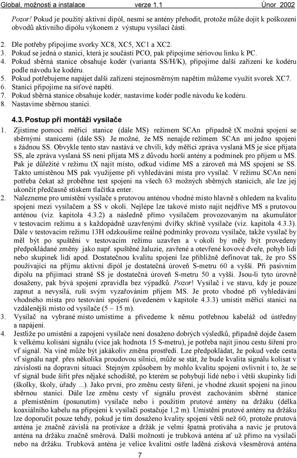 Pokud sběrná stanice obsahuje kodér (varianta SS/H/K), připojíme další zařízení ke kodéru podle návodu ke kodéru. 5.