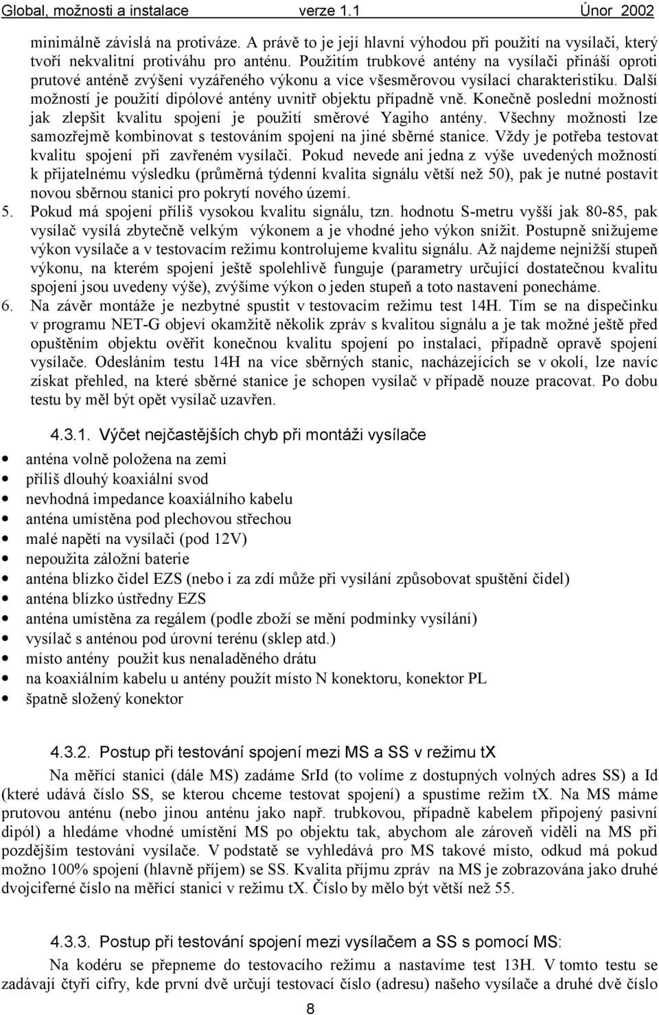 Další mož ností je použ ití dipólovéantény uvnitř objektu případně vně. Konečně poslední mož ností jak zlepšit kvalitu spojení je použ ití směrové Yagiho antény.
