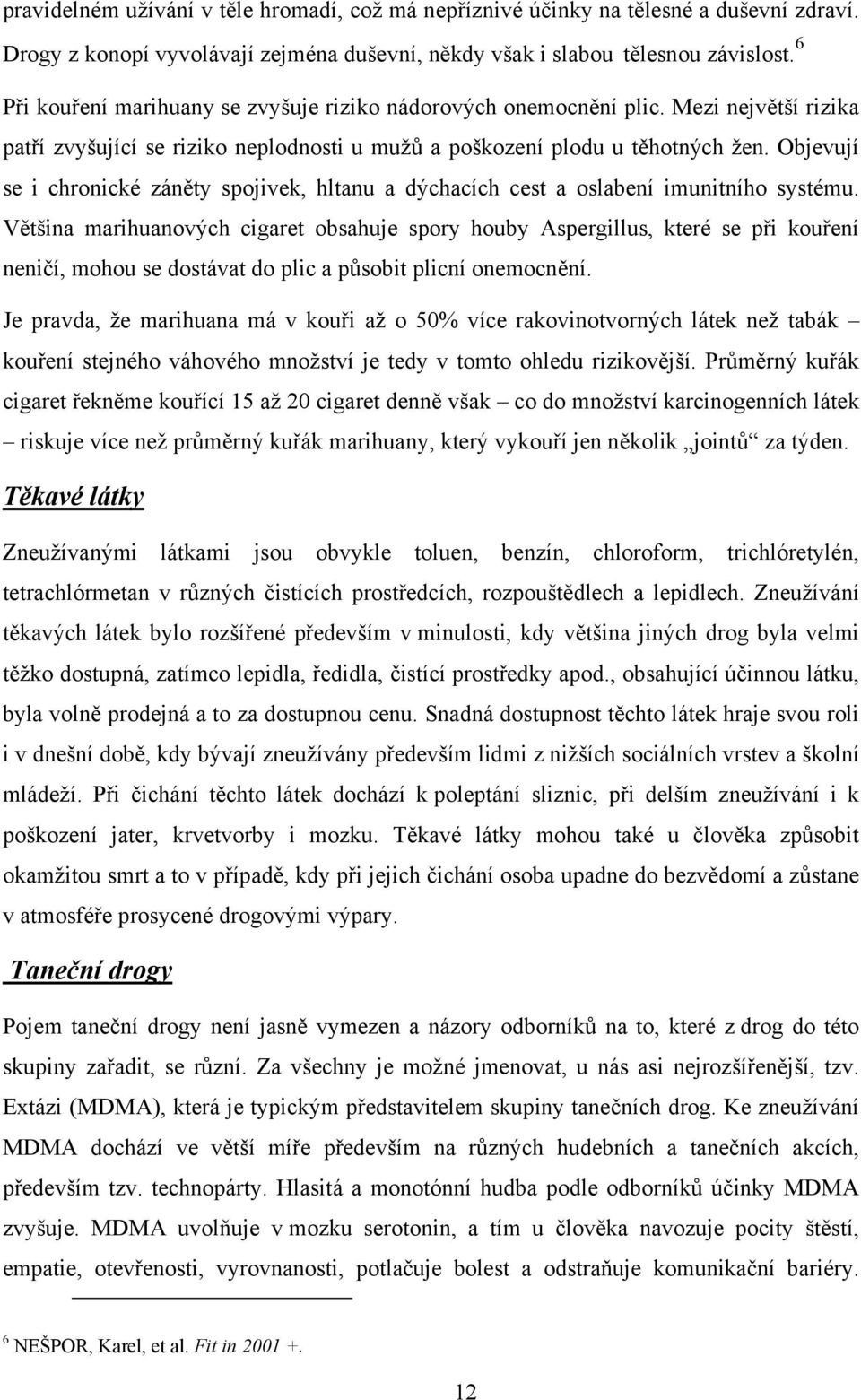 Objevují se i chronické záněty spojivek, hltanu a dýchacích cest a oslabení imunitního systému.