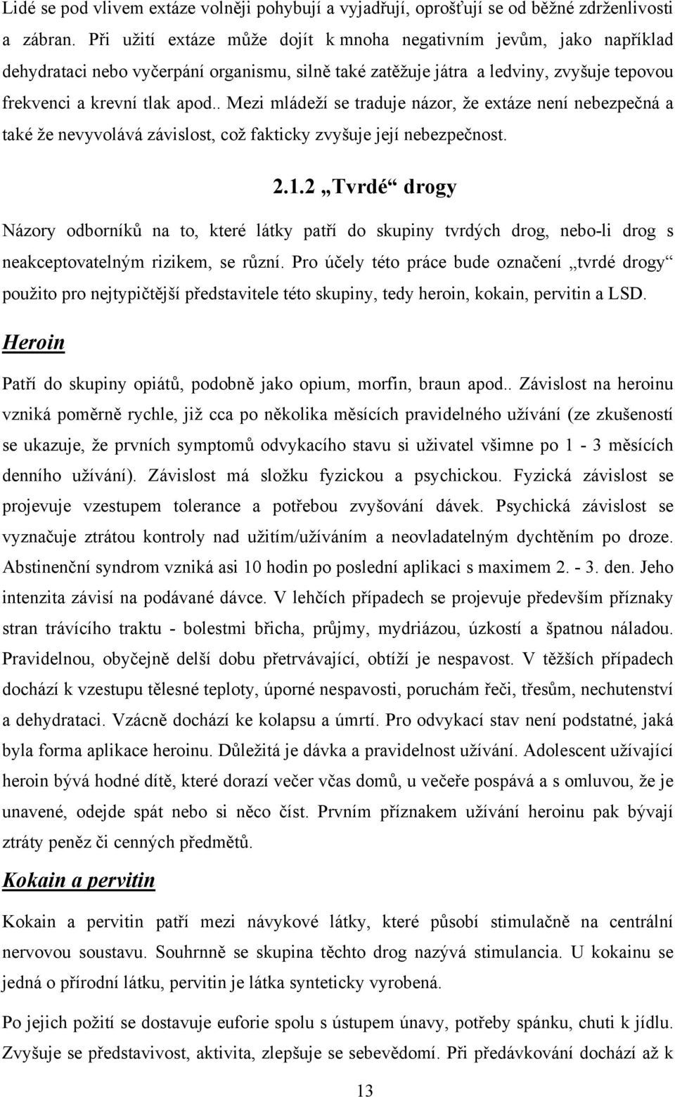 . Mezi mládeží se traduje názor, že extáze není nebezpečná a také že nevyvolává závislost, což fakticky zvyšuje její nebezpečnost. 2.1.