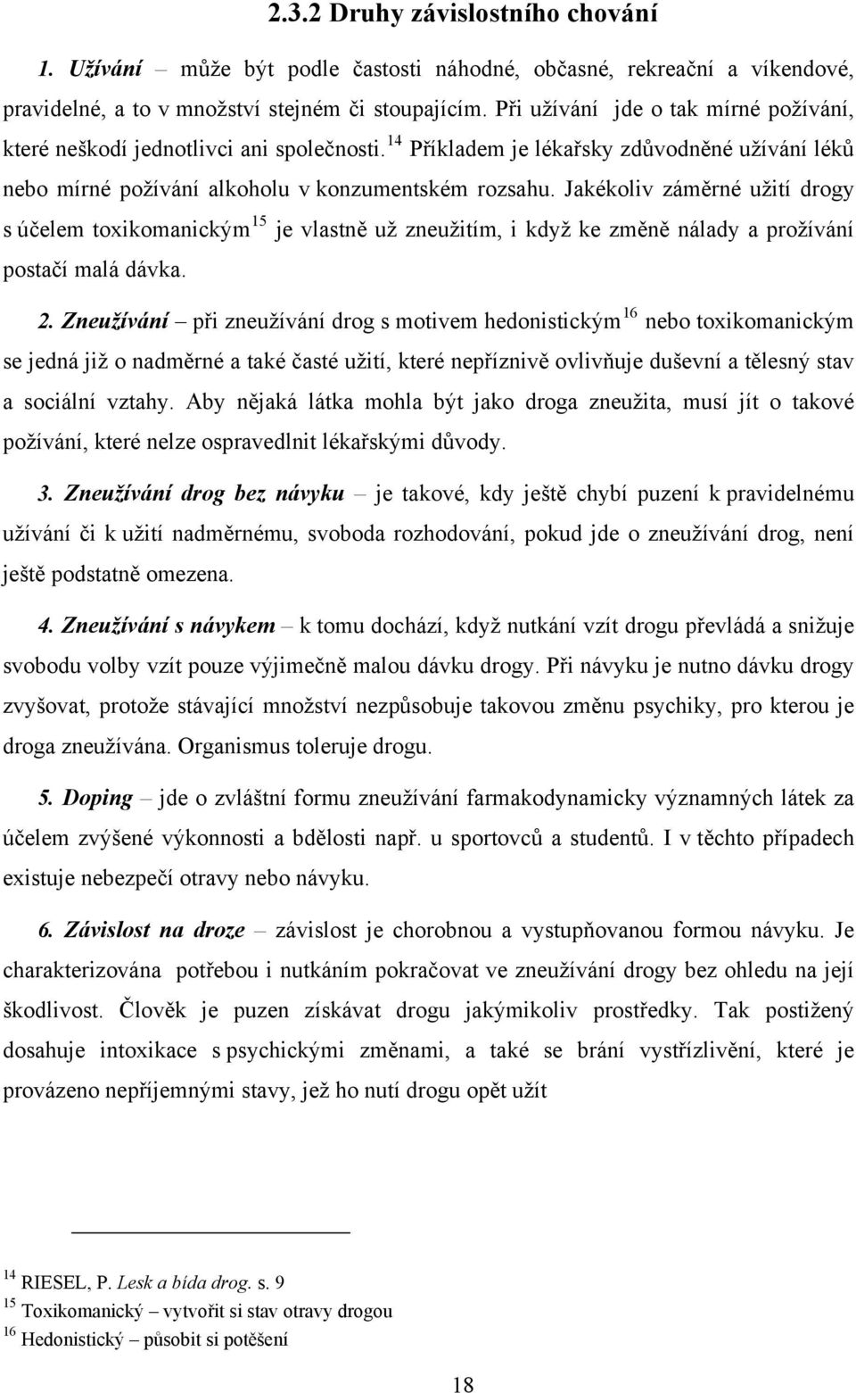 Jakékoliv záměrné užití drogy s účelem toxikomanickým 15 je vlastně už zneužitím, i když ke změně nálady a prožívání postačí malá dávka. 2.