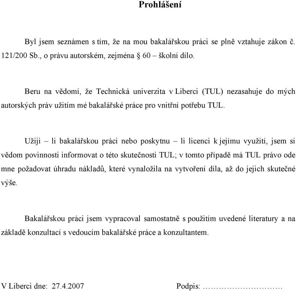 Užiji li bakalářskou práci nebo poskytnu li licenci k jejímu využití, jsem si vědom povinnosti informovat o této skutečnosti TUL; v tomto případě má TUL právo ode mne požadovat