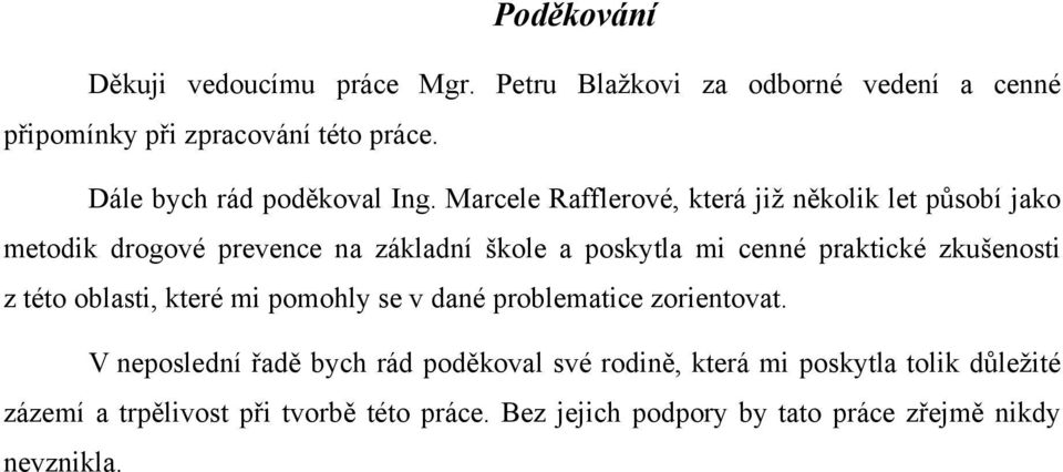 Marcele Rafflerové, která již několik let působí jako metodik drogové prevence na základní škole a poskytla mi cenné praktické