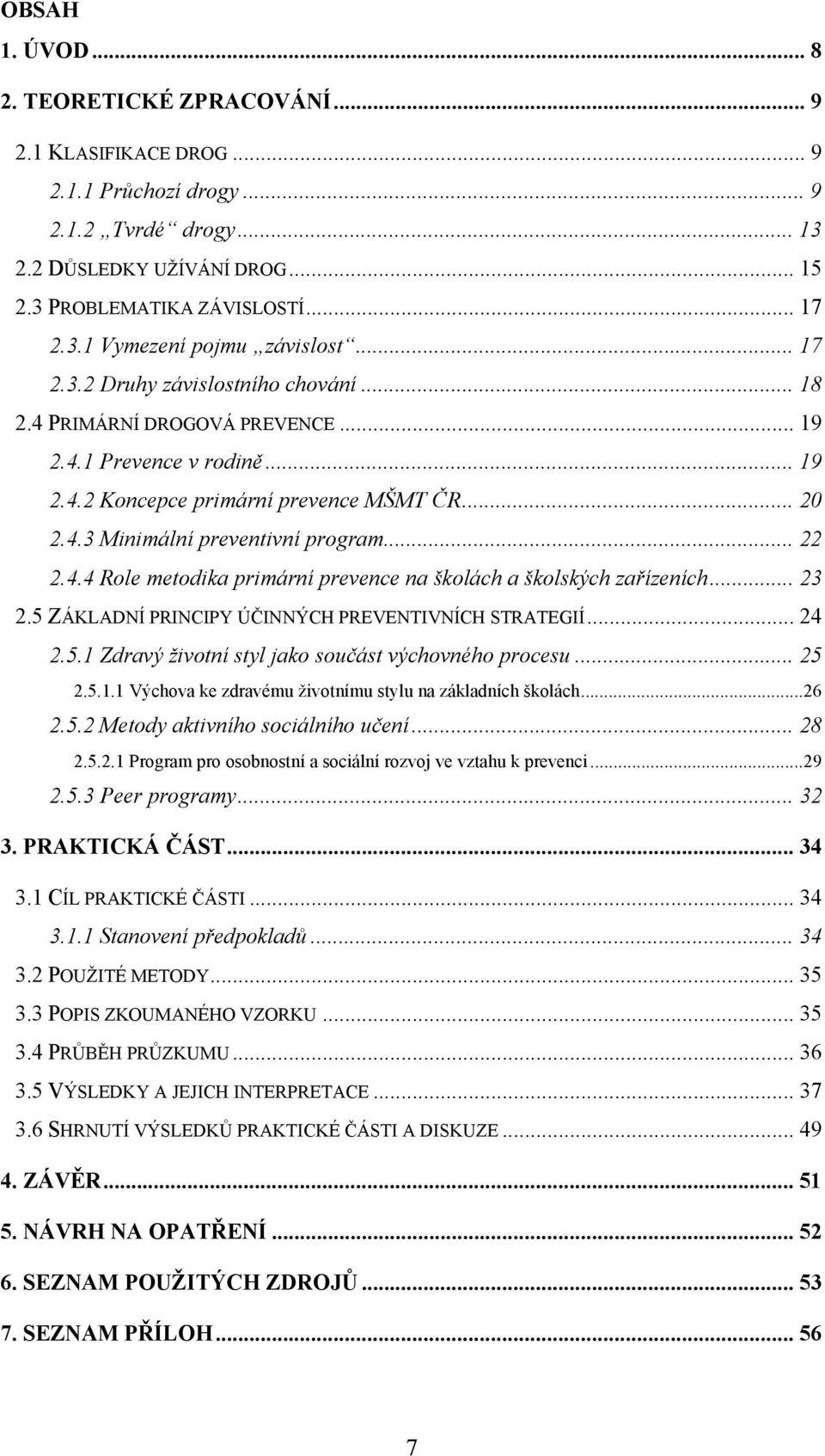 .. 22 2.4.4 Role metodika primární prevence na školách a školských zařízeních... 23 2.5 ZÁKLADNÍ PRINCIPY ÚČINNÝCH PREVENTIVNÍCH STRATEGIÍ... 24 2.5.1 Zdravý životní styl jako součást výchovného procesu.