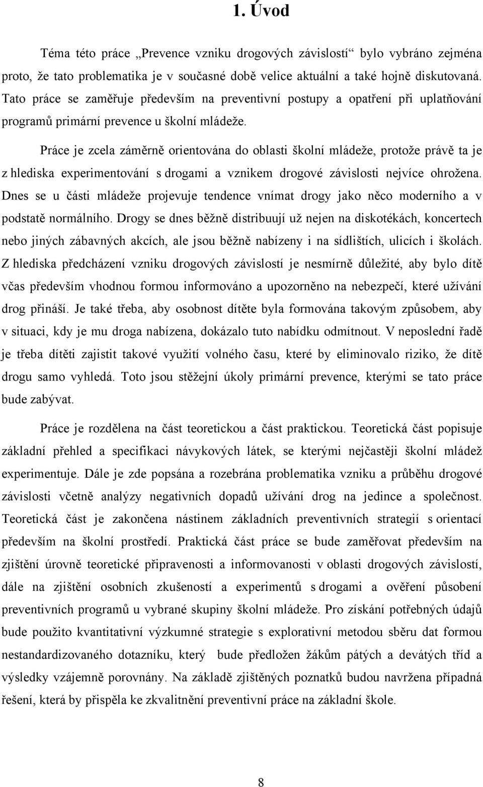 Práce je zcela záměrně orientována do oblasti školní mládeže, protože právě ta je z hlediska experimentování s drogami a vznikem drogové závislosti nejvíce ohrožena.