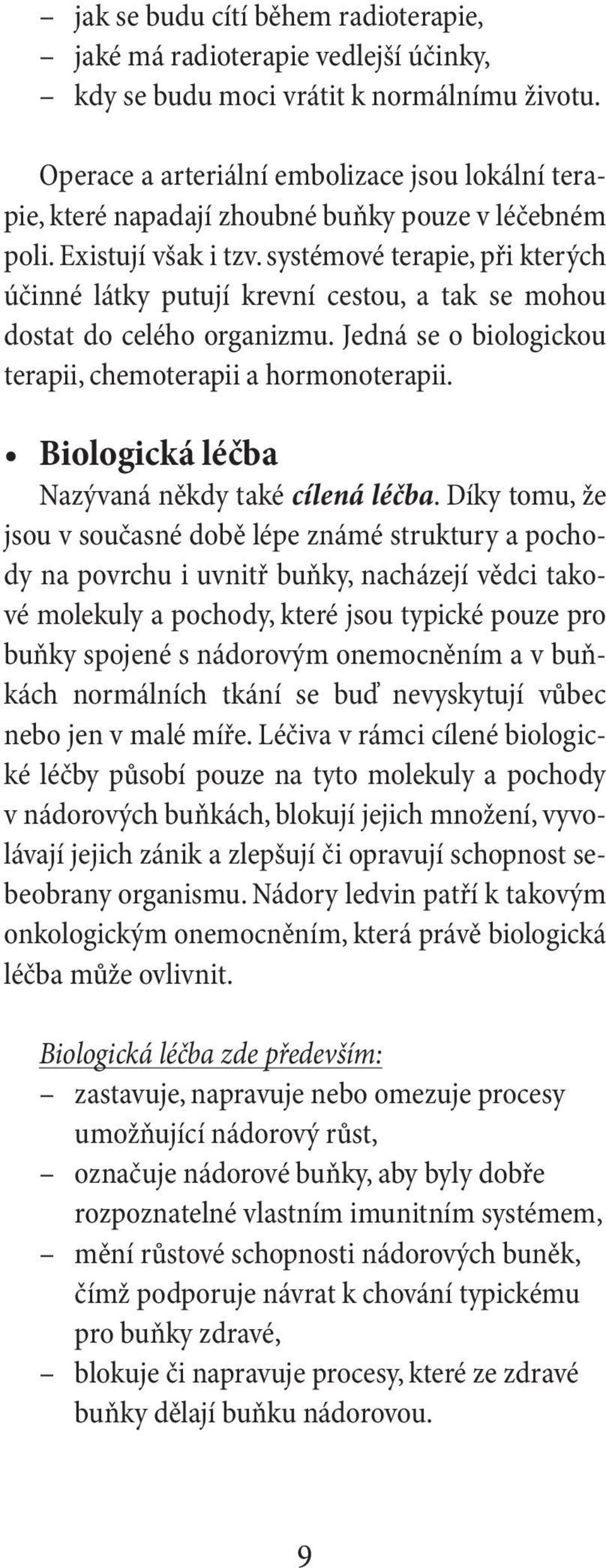 systémové terapie, při kterých účinné látky putují krevní cestou, a tak se mohou dostat do celého organizmu. Jedná se o biologickou terapii, chemoterapii a hormonoterapii.