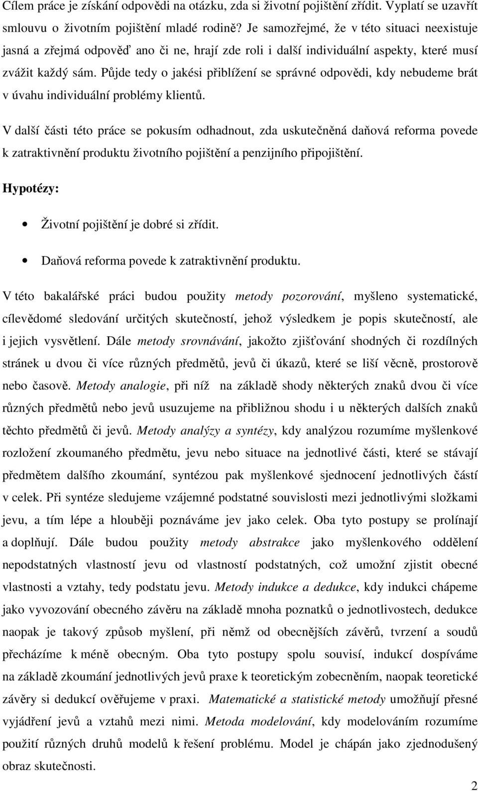 Půjde tedy o jakési přiblížení se správné odpovědi, kdy nebudeme brát v úvahu individuální problémy klientů.