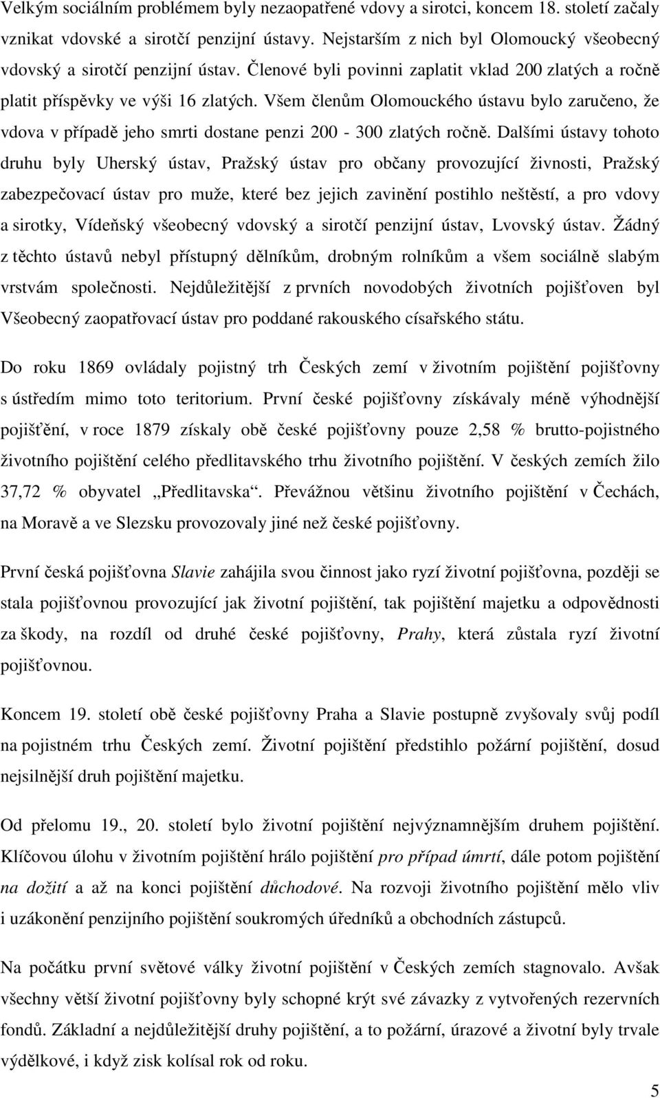 Všem členům Olomouckého ústavu bylo zaručeno, že vdova v případě jeho smrti dostane penzi 200-300 zlatých ročně.