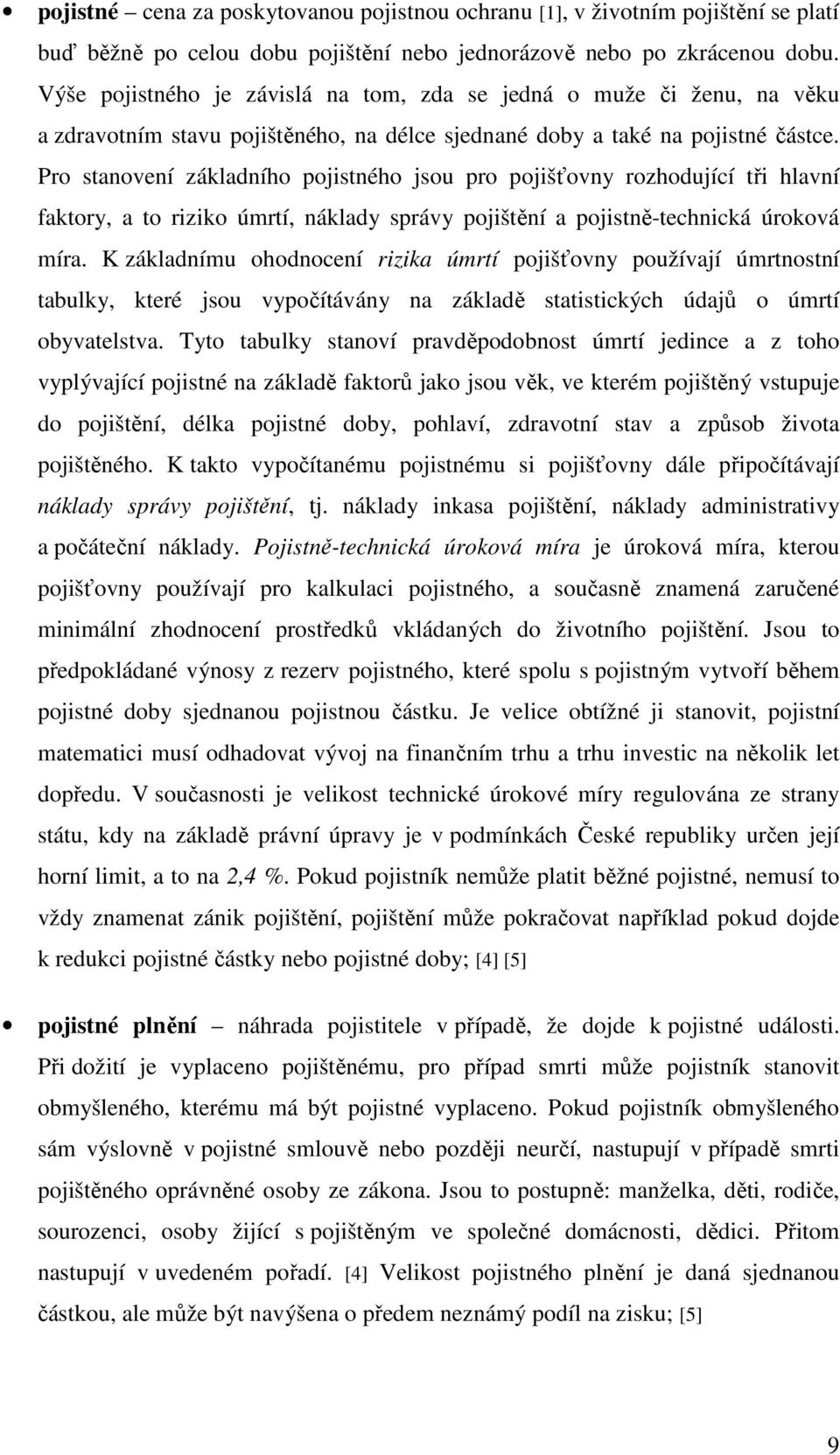 Pro stanovení základního pojistného jsou pro pojišťovny rozhodující tři hlavní faktory, a to riziko úmrtí, náklady správy pojištění a pojistně-technická úroková míra.