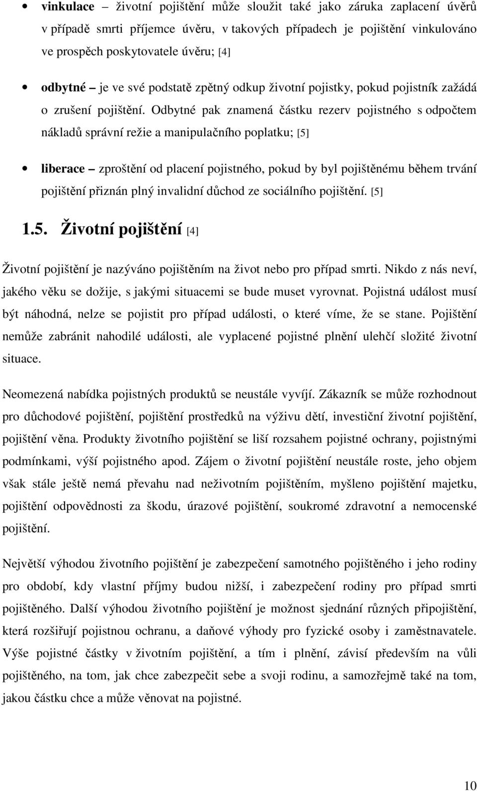 Odbytné pak znamená částku rezerv pojistného s odpočtem nákladů správní režie a manipulačního poplatku; [5] liberace zproštění od placení pojistného, pokud by byl pojištěnému během trvání pojištění