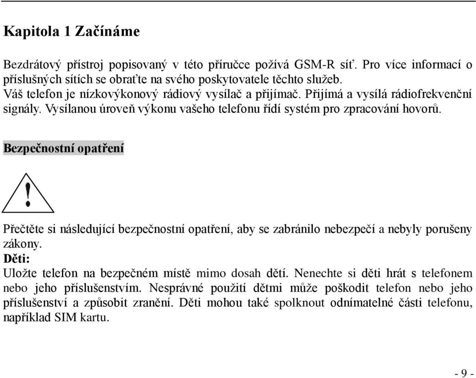 Bezpečnostní opatření Přečtěte si následující bezpečnostní opatření, aby se zabránilo nebezpečí a nebyly porušeny zákony. Děti: Uložte telefon na bezpečném místě mimo dosah dětí.