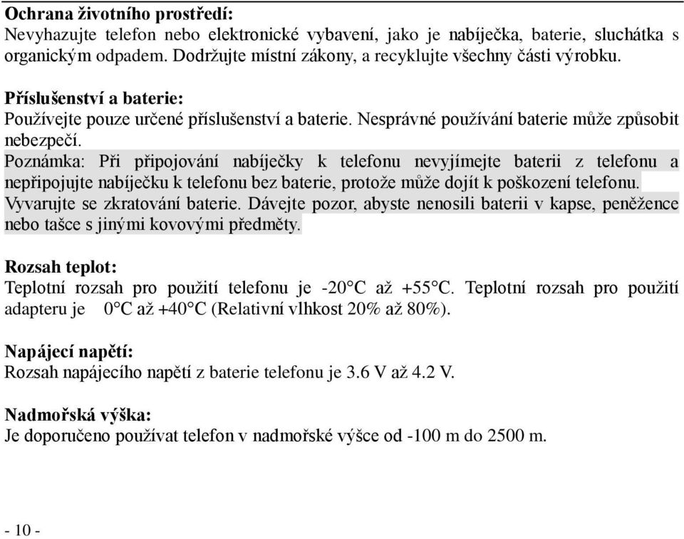 Poznámka: Při připojování nabíječky k telefonu nevyjímejte baterii z telefonu a nepřipojujte nabíječku k telefonu bez baterie, protože může dojít k poškození telefonu. Vyvarujte se zkratování baterie.