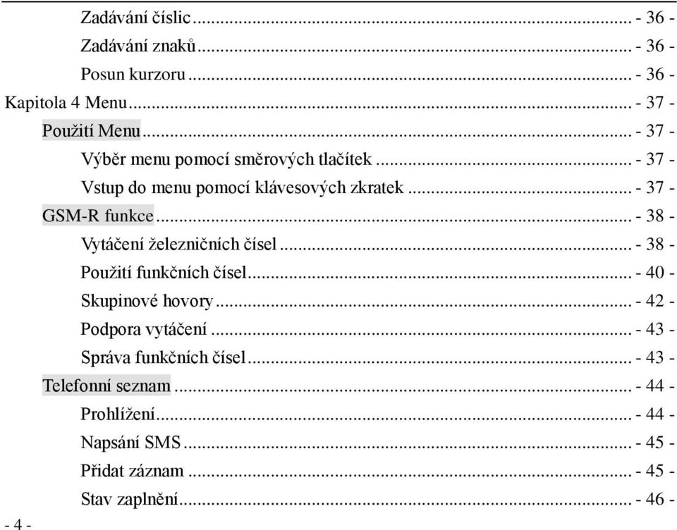 .. - 38 - Vytáčení železničních čísel... - 38 - Použití funkčních čísel... - 40 - Skupinové hovory... - 42 - Podpora vytáčení.